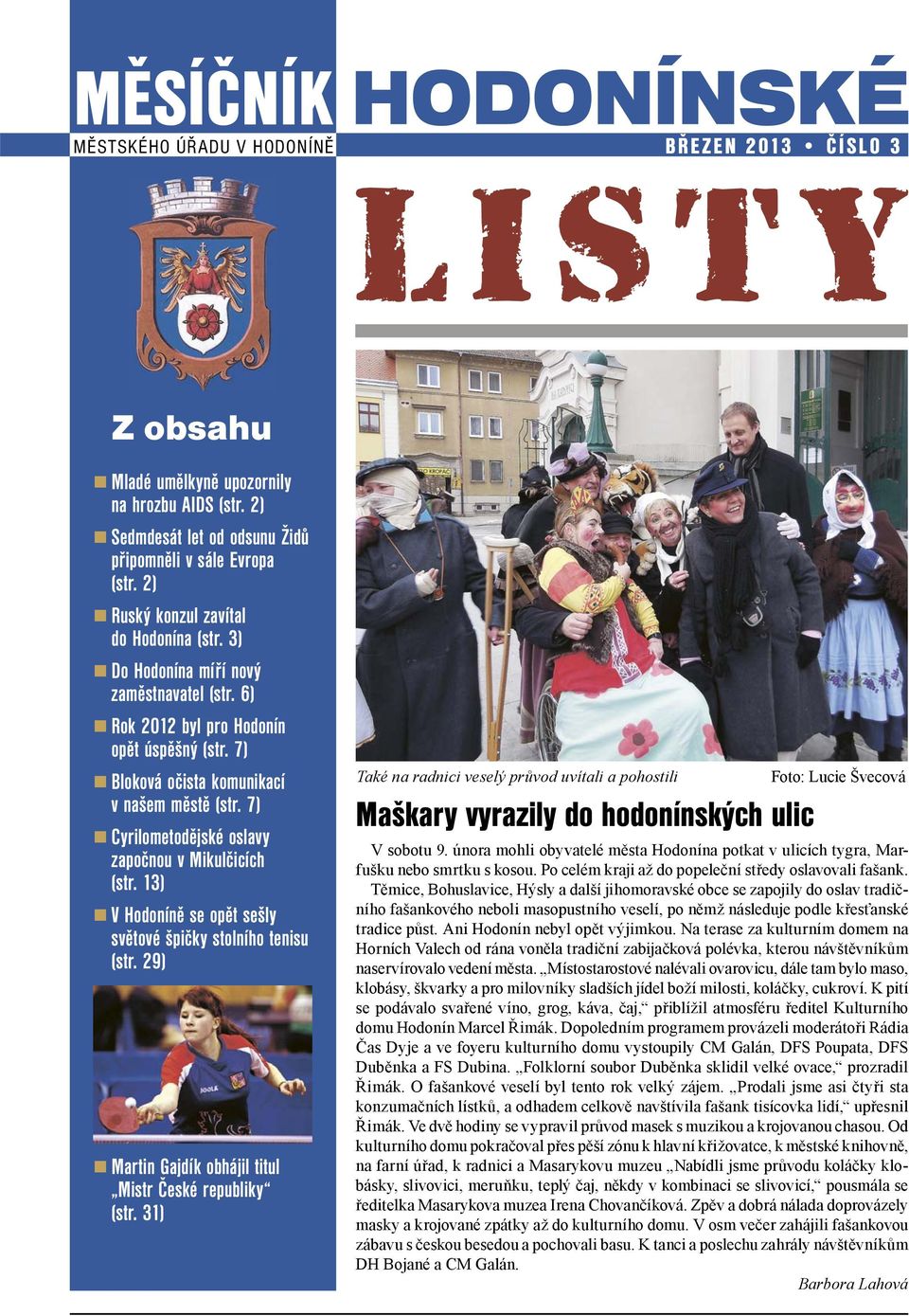 7) Cyrilometodějské oslavy započnou v Mikulčicích (str. 13) V Hodoníně se opět sešly světové špičky stolního tenisu (str. 29) Martin Gajdík obhájil titul Mistr České republiky (str.