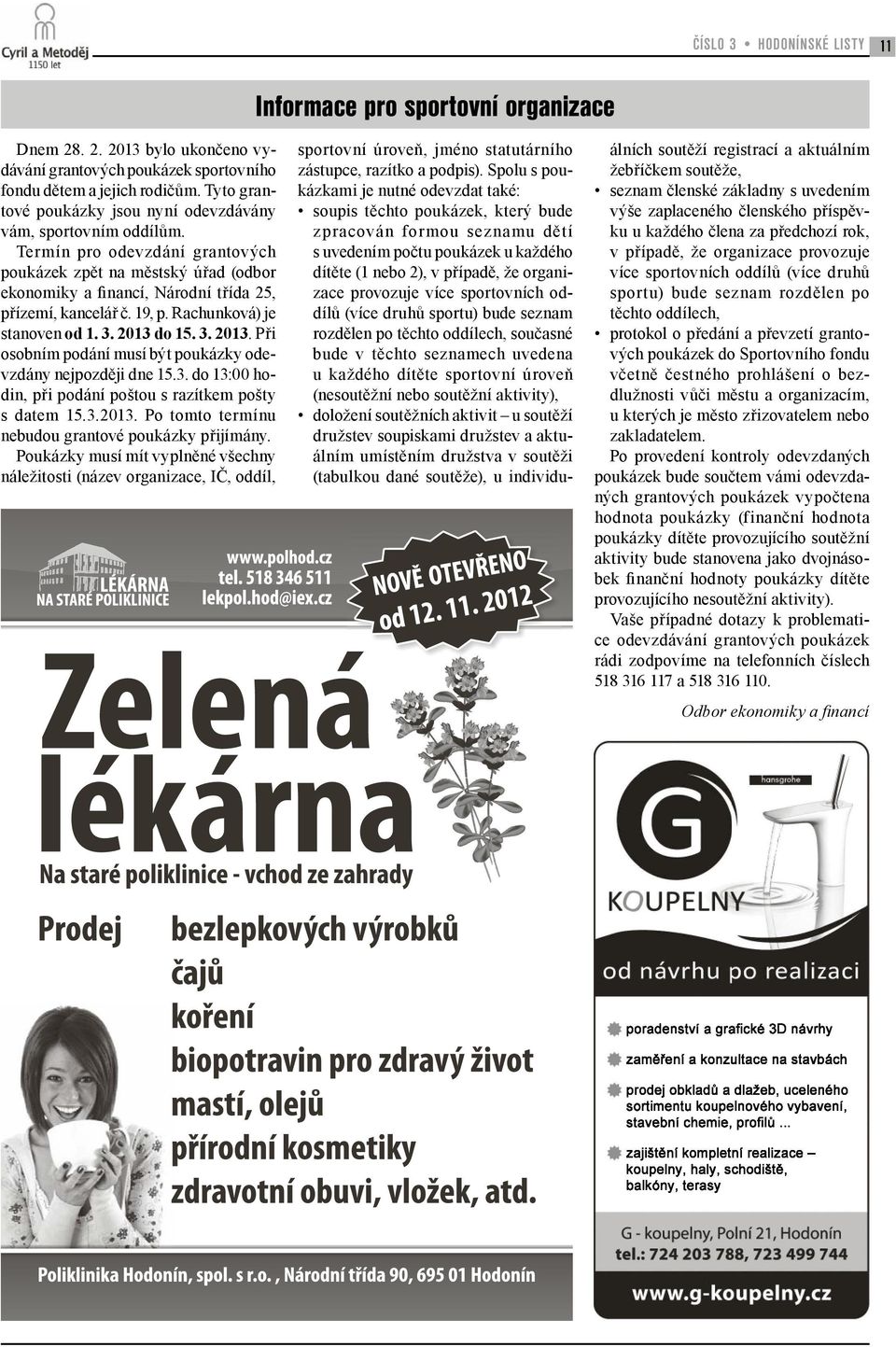 19, p. Rachunková) je stanoven od 1. 3. 2013 do 15. 3. 2013. Při osobním podání musí být poukázky odevzdány nejpozději dne 15.3. do 13:00 hodin, při podání poštou s razítkem pošty s datem 15.3.2013. Po tomto termínu nebudou grantové poukázky přijímány.