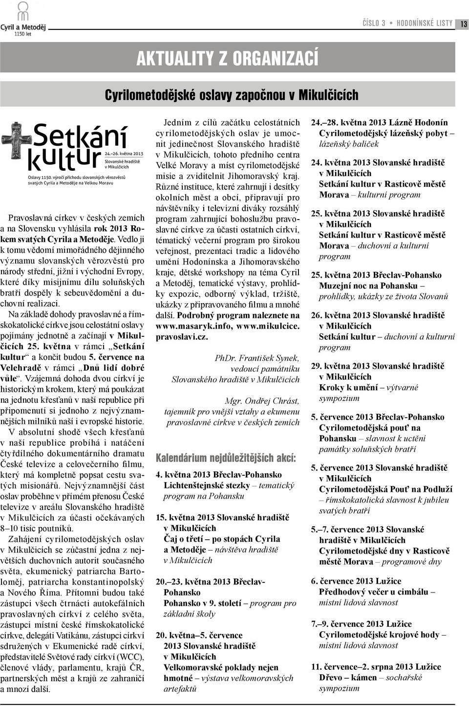 Vedlo ji k tomu vědomí mimořádného dějinného významu slovanských věrozvěstů pro národy střední, jižní i východní Evropy, které díky misijnímu dílu soluňských bratří dospěly k sebeuvědomění a duchovní