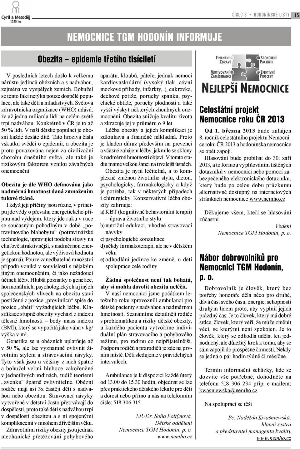 Konkrétně v ČR je to až 50 % lidí. V naší dětské populaci je obesní každé desáté dítě.