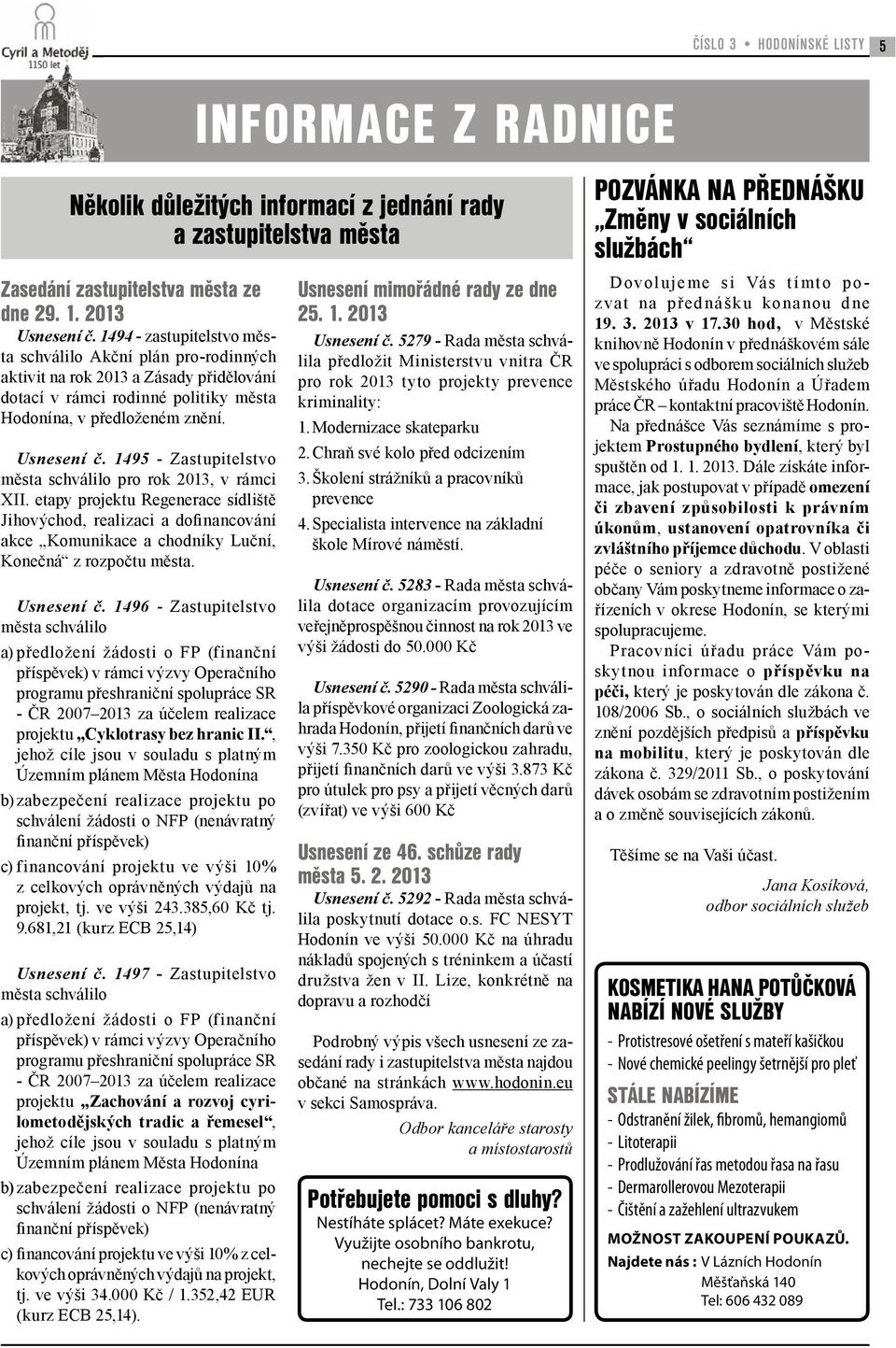 1495 - Zastupitelstvo města schválilo pro rok 2013, v rámci XII. etapy projektu Regenerace sídliště Jihovýchod, realizaci a dofinancování akce Komunikace a chodníky Luční, Konečná z rozpočtu města.