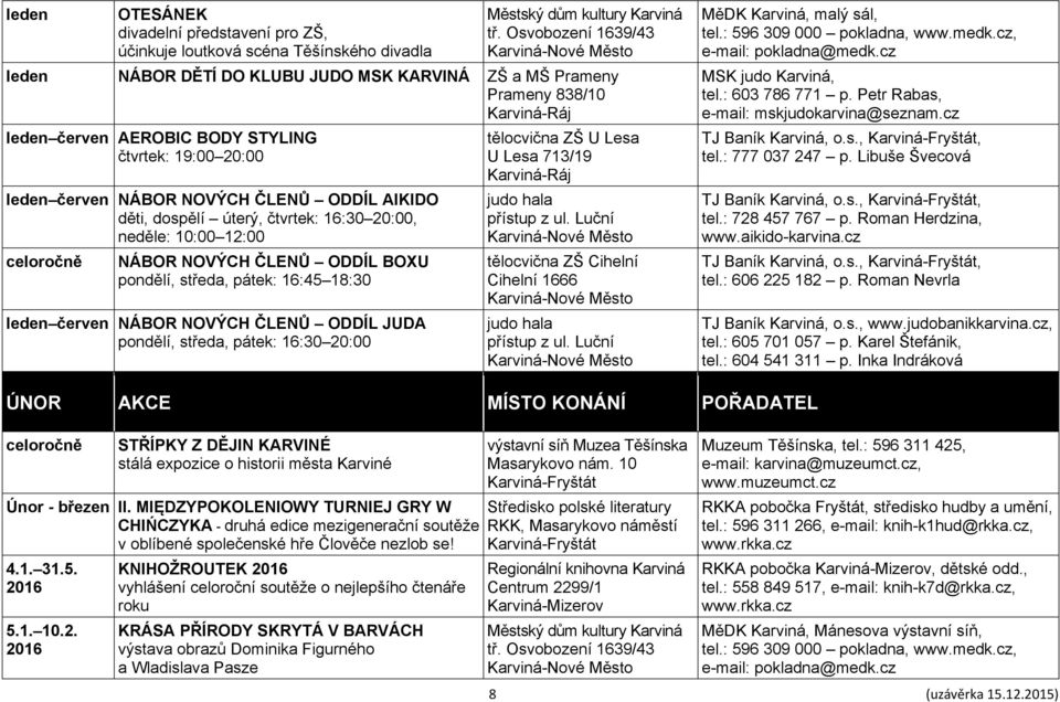 pátek: 16:45 18:30 leden červen NÁBOR NOVÝCH ČLENŮ ODDÍL JUDA pondělí, středa, pátek: 16:30 20:00 tělocvična ZŠ U Lesa U Lesa 713/19 Karviná-Ráj judo hala přístup z ul.