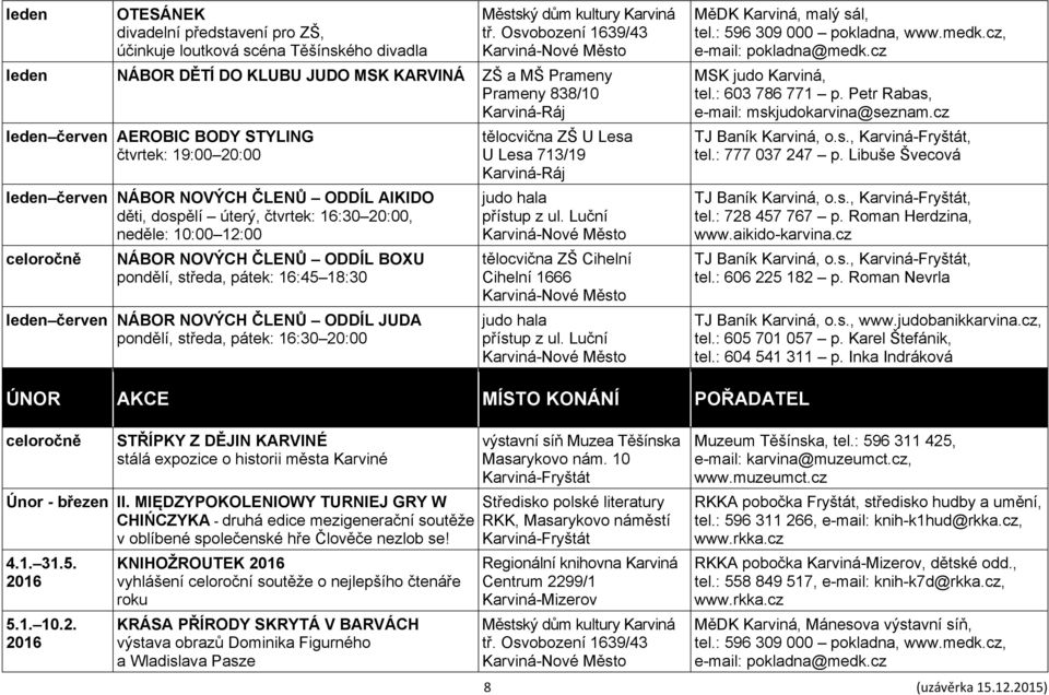 pátek: 16:45 18:30 leden červen NÁBOR NOVÝCH ČLENŮ ODDÍL JUDA pondělí, středa, pátek: 16:30 20:00 tělocvična ZŠ U Lesa U Lesa 713/19 Karviná-Ráj judo hala přístup z ul.