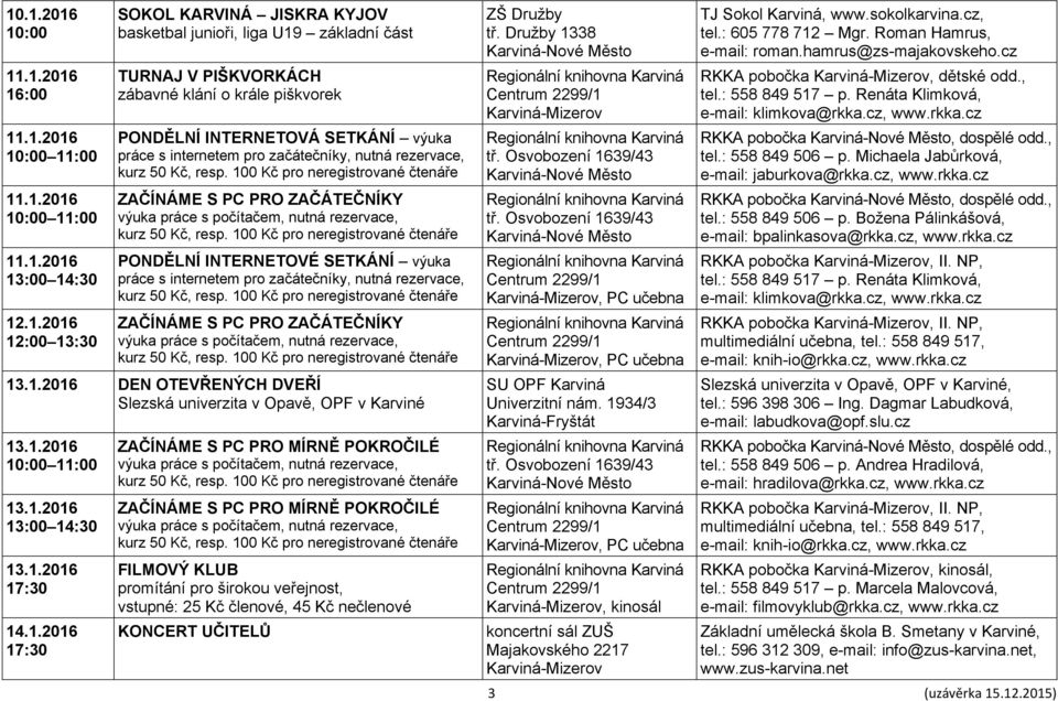 Družby 1338 SU OPF Karviná Univerzitní nám. 1934/3, kinosál koncertní sál ZUŠ Majakovského 2217 TJ Sokol Karviná, www.sokolkarvina.cz, tel.: 605 778 712 Mgr. Roman Hamrus, e-mail: roman.