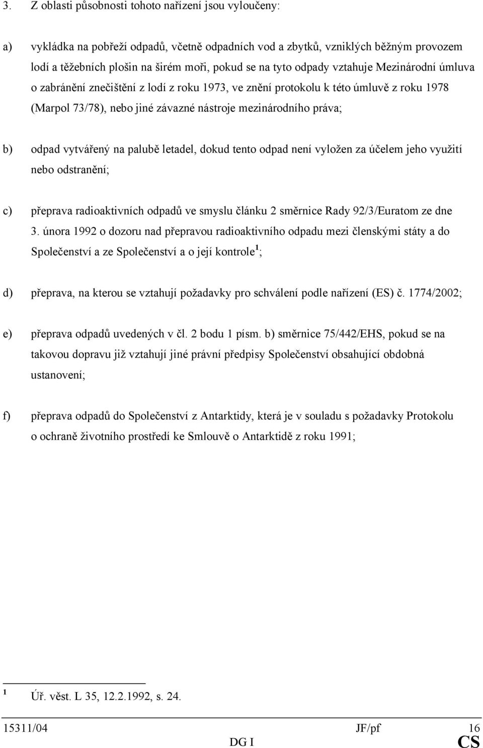 vytvářený na palubě letadel, dokud tento odpad není vyložen za účelem jeho využití nebo odstranění; c) přeprava radioaktivních odpadů ve smyslu článku 2 směrnice Rady 92/3/Euratom ze dne 3.