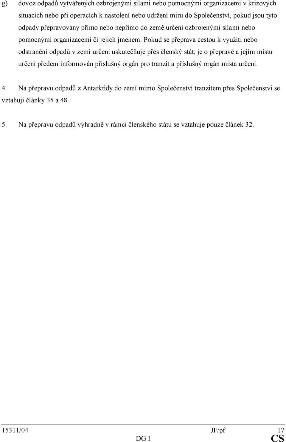 Pokud se přeprava cestou k využití nebo odstranění odpadů v zemi určení uskutečňuje přes členský stát, je o přepravě a jejím místu určení předem informován příslušný orgán pro tranzit