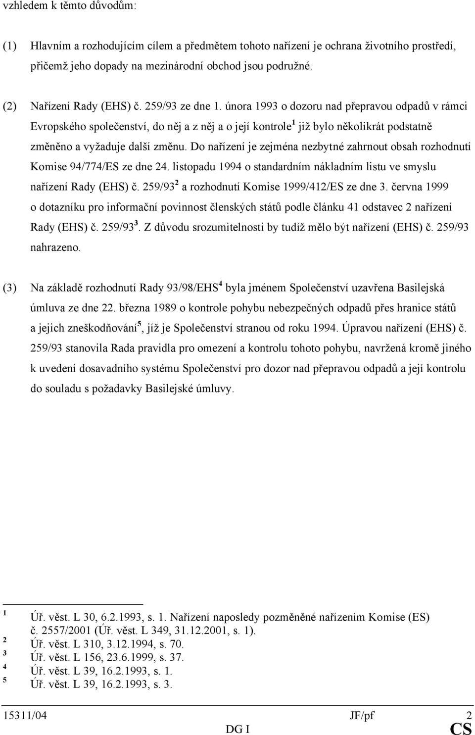 února 1993 o dozoru nad přepravou odpadů v rámci Evropského společenství, do něj a z něj a o její kontrole 1 již bylo několikrát podstatně změněno a vyžaduje další změnu.