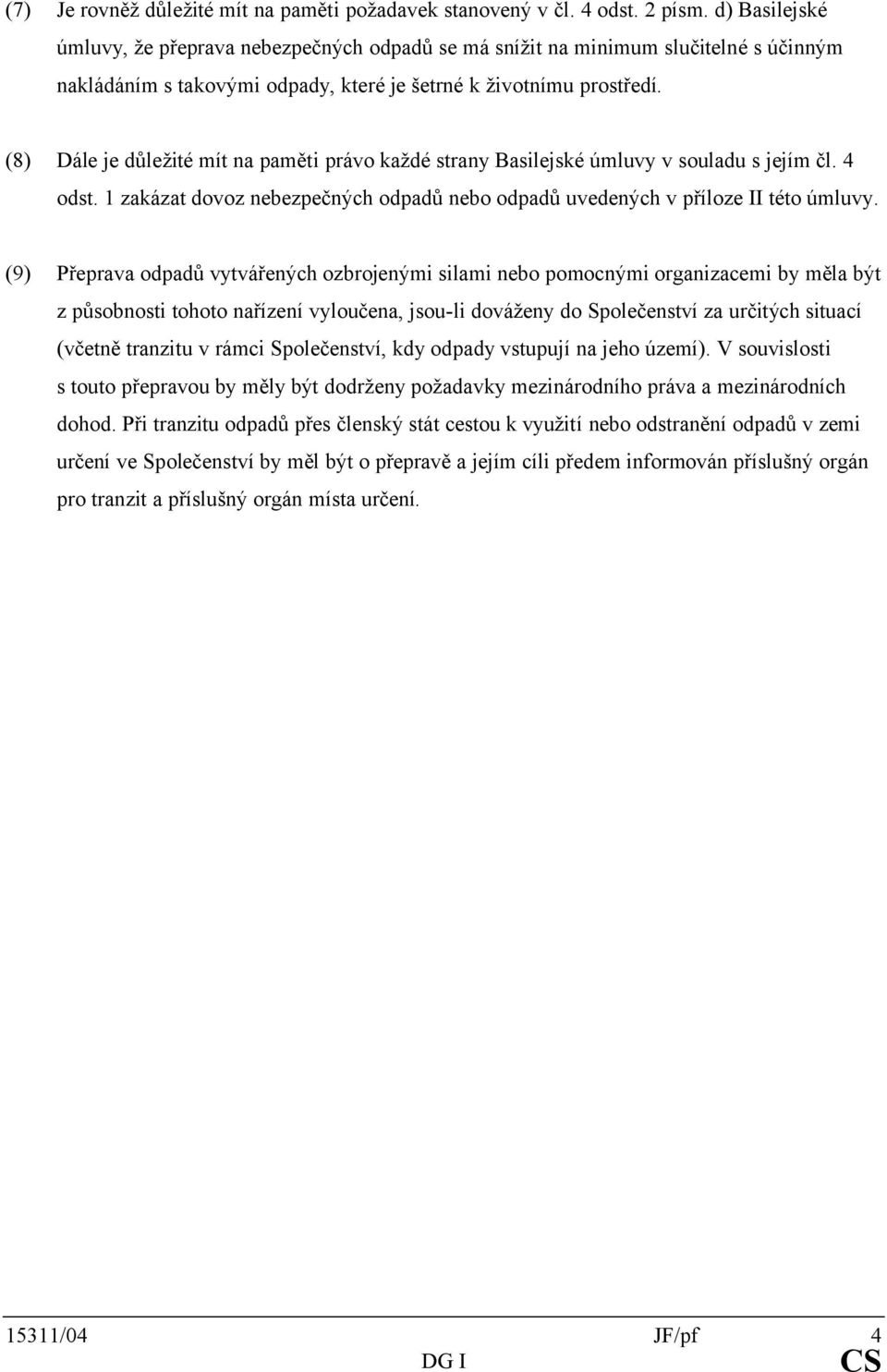 (8) Dále je důležité mít na paměti právo každé strany Basilejské úmluvy v souladu s jejím čl. 4 odst. 1 zakázat dovoz nebezpečných odpadů nebo odpadů uvedených v příloze II této úmluvy.