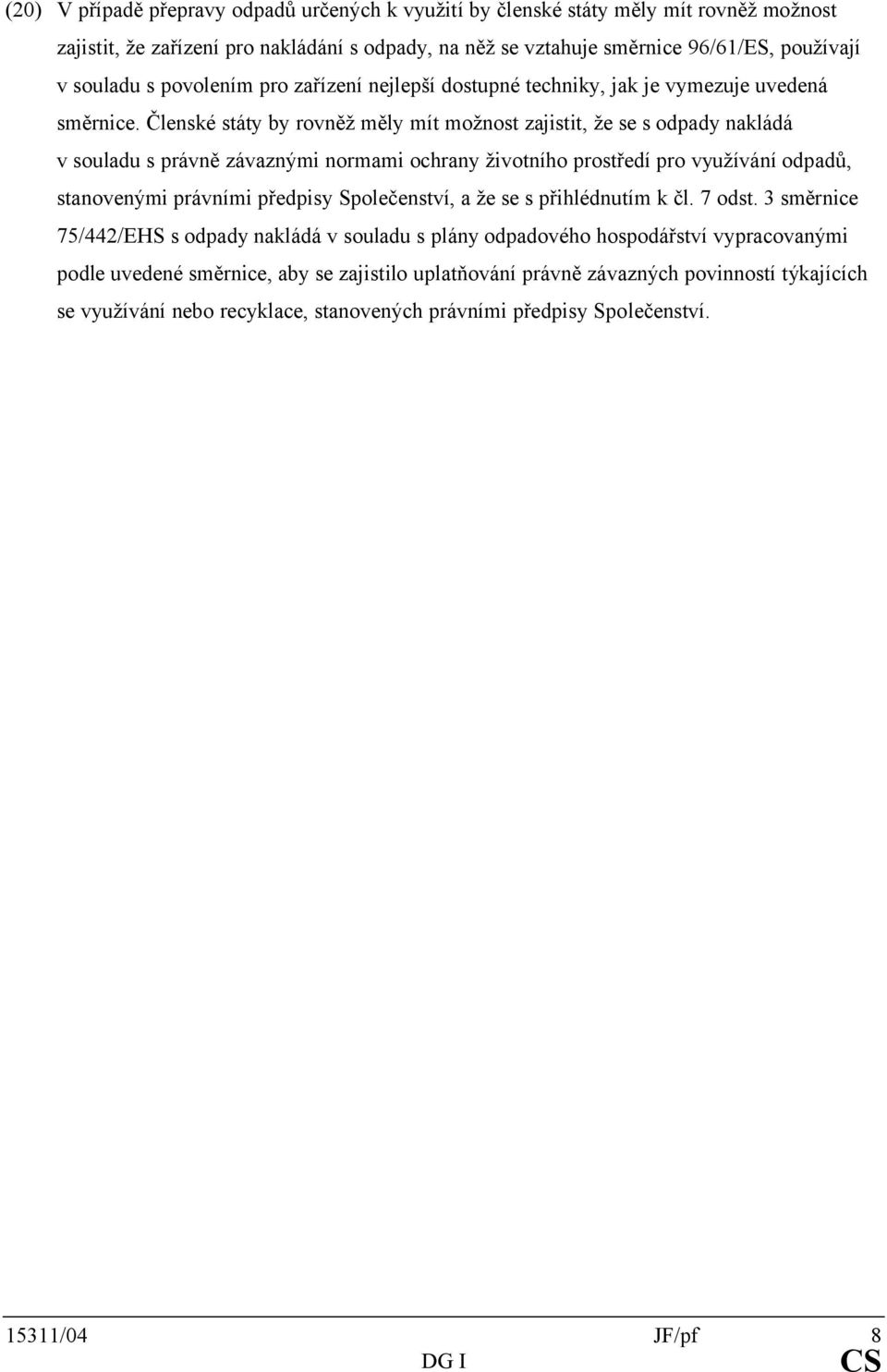 Členské státy by rovněž měly mít možnost zajistit, že se s odpady nakládá v souladu s právně závaznými normami ochrany životního prostředí pro využívání odpadů, stanovenými právními předpisy