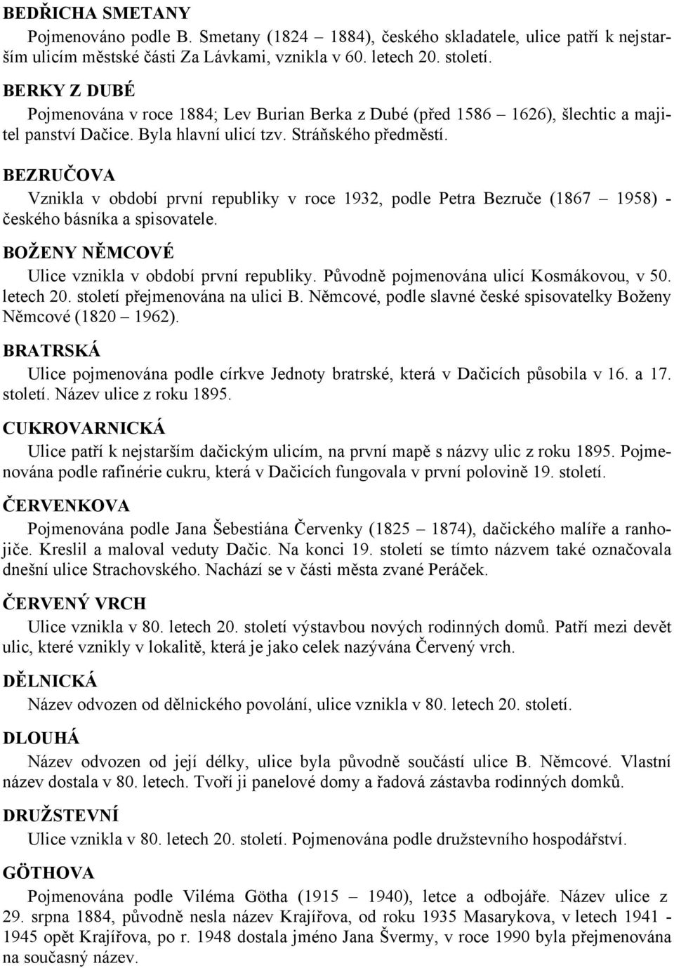 BEZRUČOVA Vznikla v období první republiky v roce 1932, podle Petra Bezruče (1867 1958) - českého básníka a spisovatele. BOŽENY NĚMCOVÉ Ulice vznikla v období první republiky.