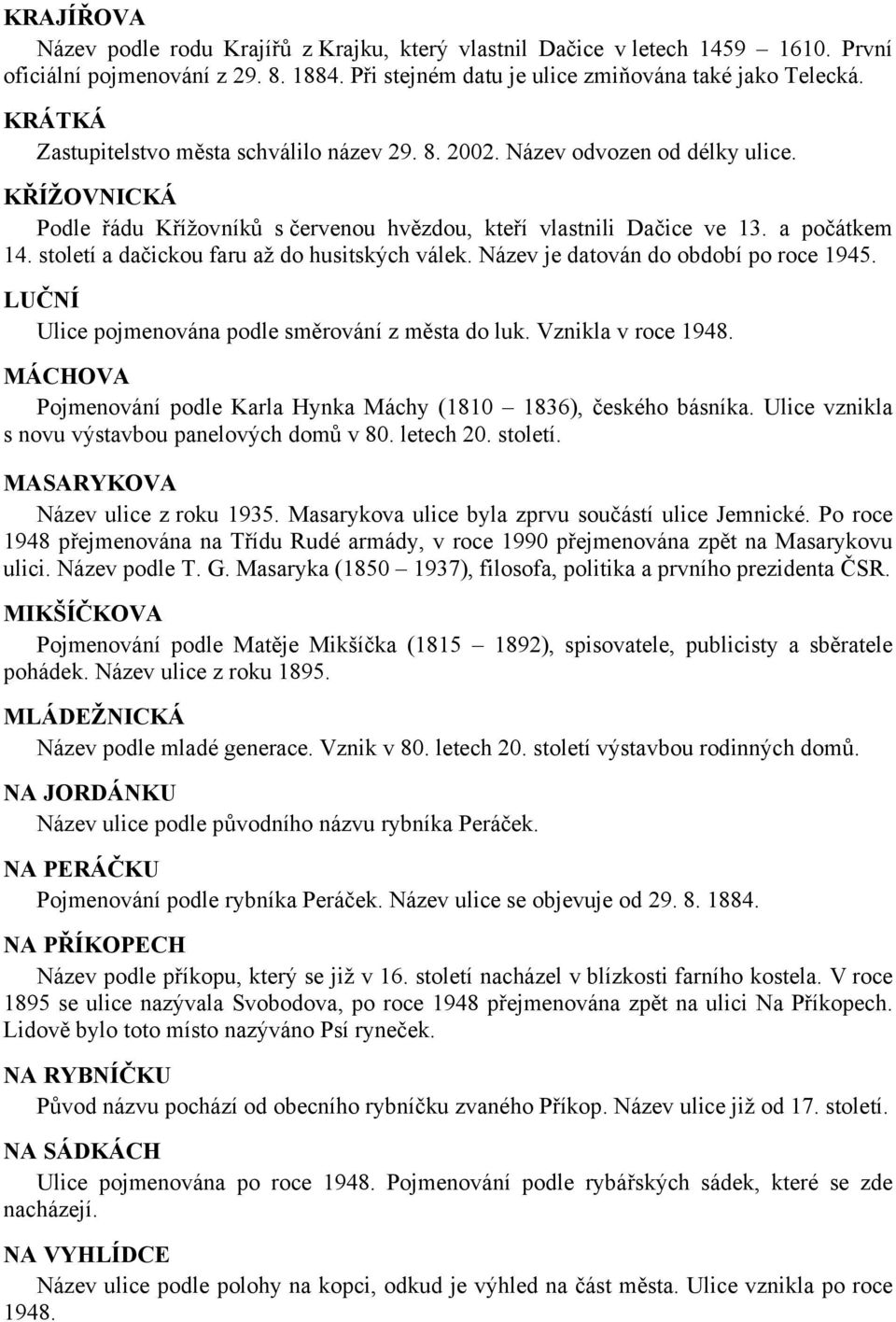 století a dačickou faru až do husitských válek. Název je datován do období po roce 1945. LUČNÍ Ulice pojmenována podle směrování z města do luk. Vznikla v roce 1948.