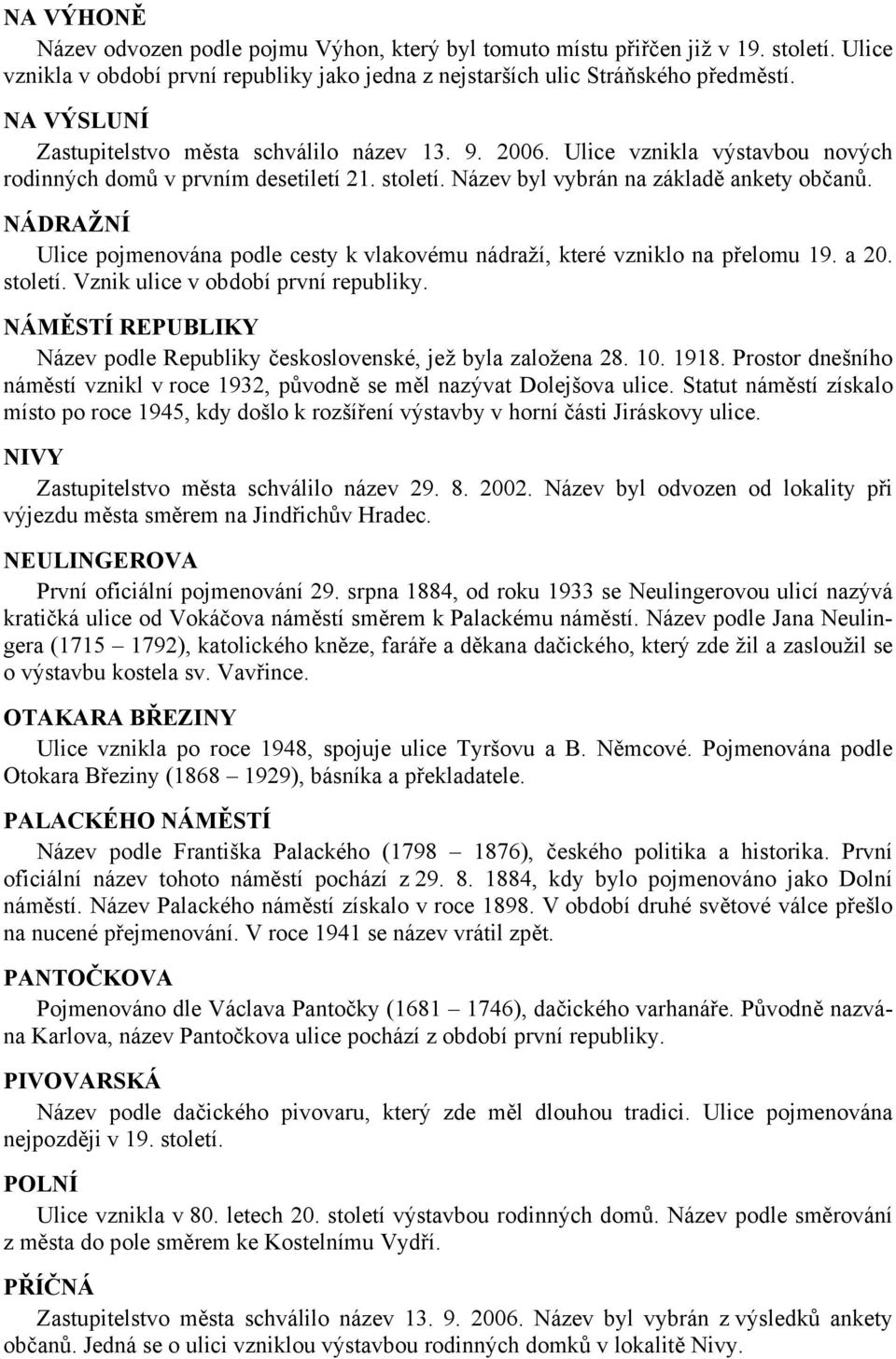 NÁDRAŽNÍ Ulice pojmenována podle cesty k vlakovému nádraží, které vzniklo na přelomu 19. a 20. století. Vznik ulice v období první republiky.