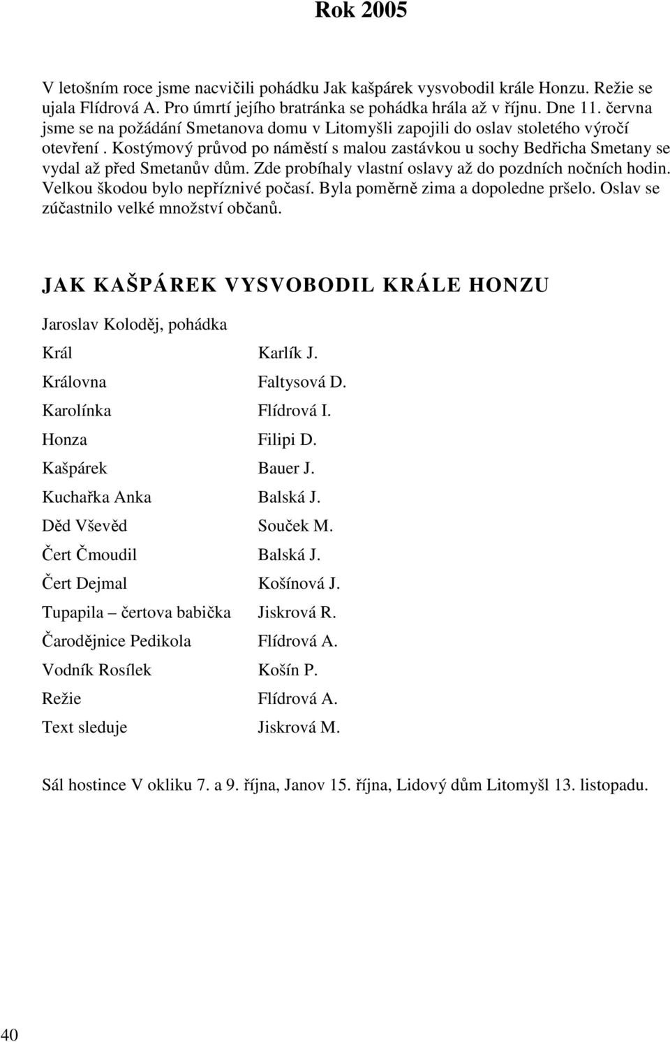 Zde probíhaly vlastní oslavy až do pozdních nočních hodin. Velkou škodou bylo nepříznivé počasí. Byla poměrně zima a dopoledne pršelo. Oslav se zúčastnilo velké množství občanů.