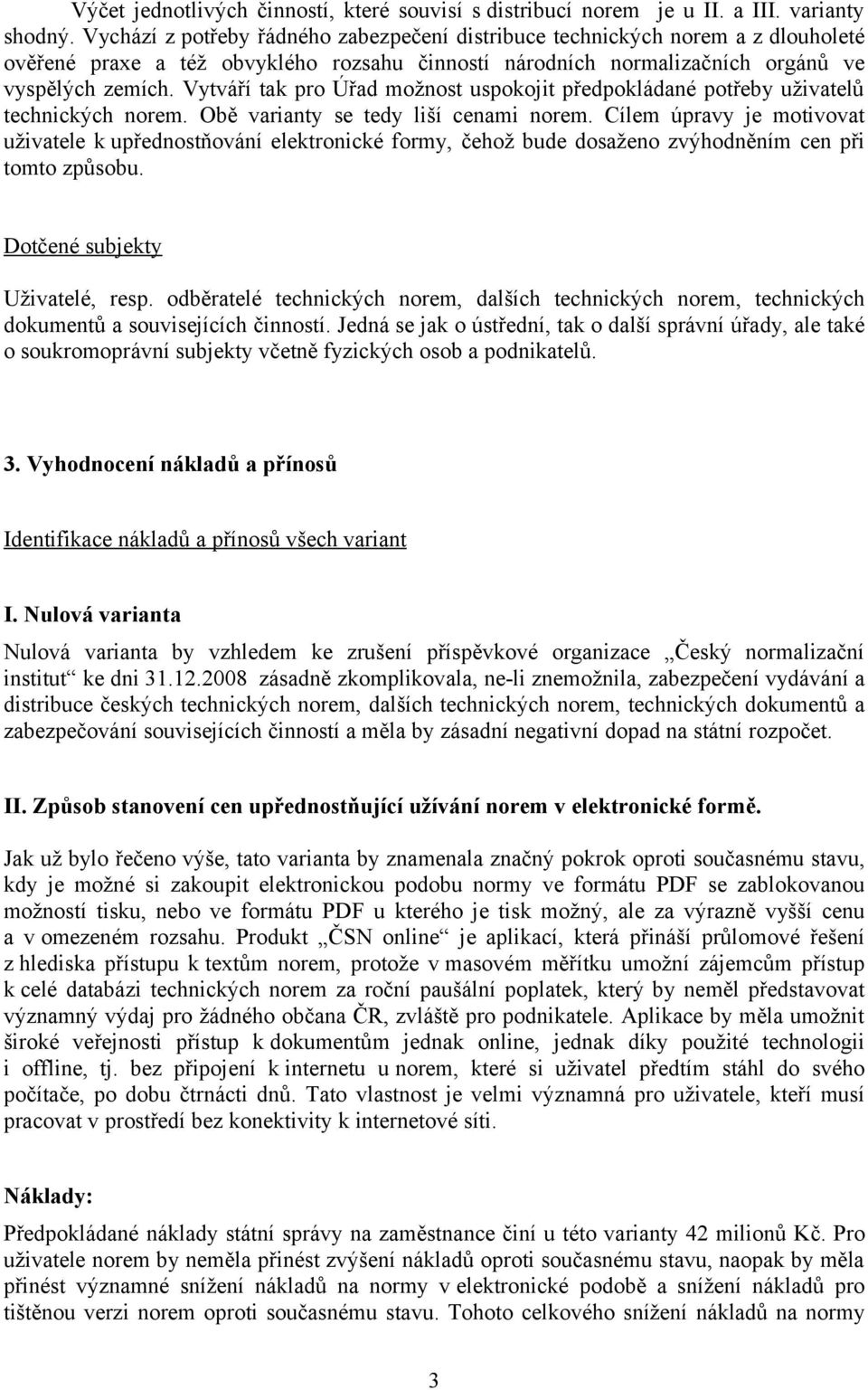 Vytváří tak pro Úřad možnost uspokojit předpokládané potřeby uživatelů technických norem. Obě varianty se tedy liší cenami norem.