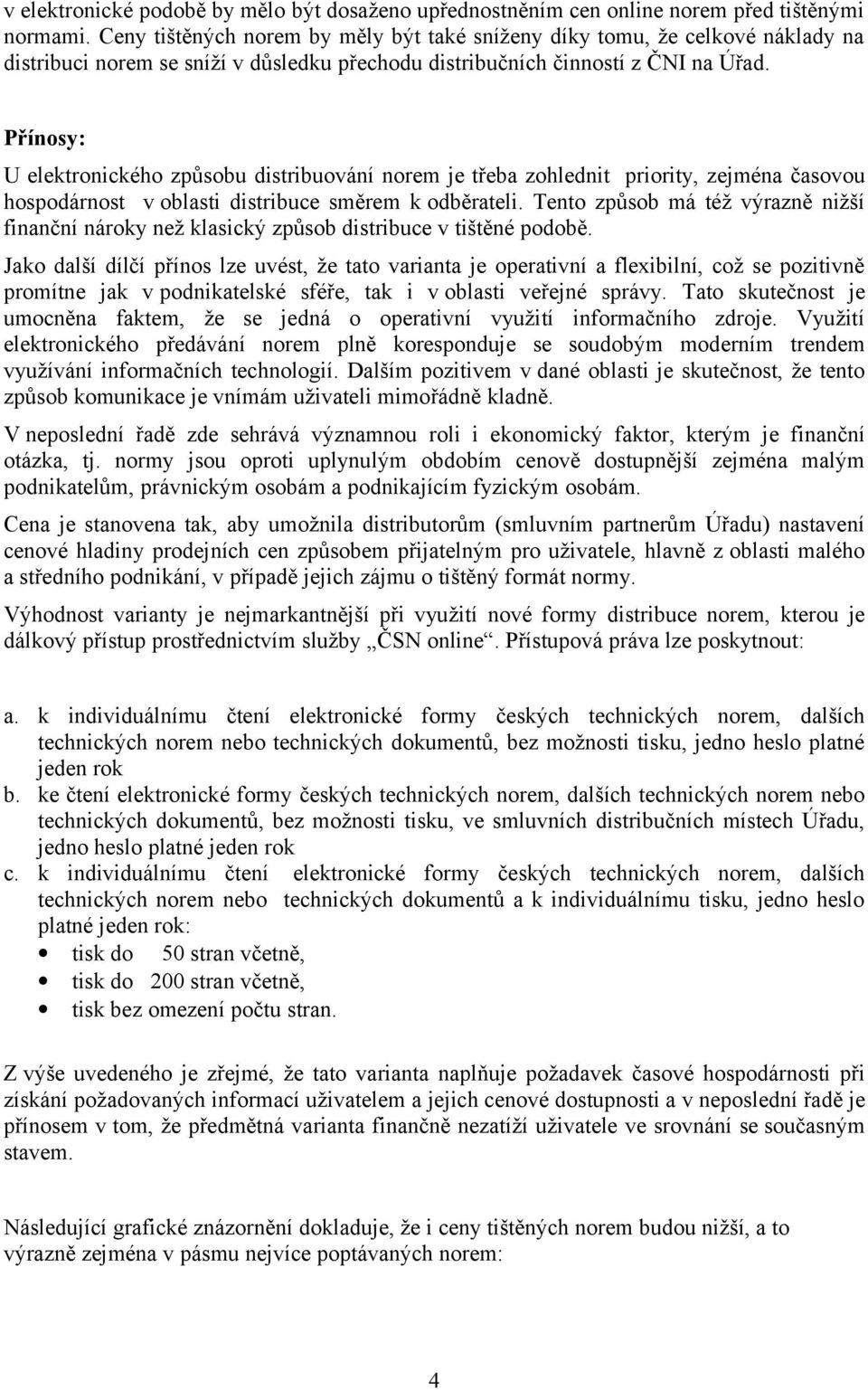 Přínosy: U elektronického způsobu distribuování norem je třeba zohlednit priority, zejména časovou hospodárnost v oblasti distribuce směrem k odběrateli.