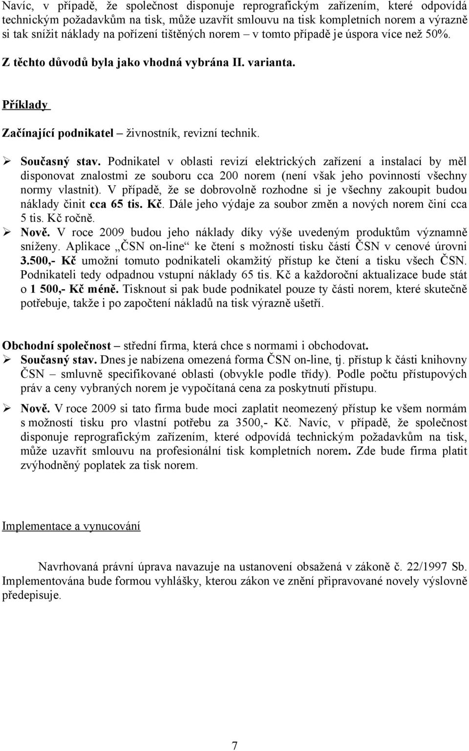 Podnikatel v oblasti revizí elektrických zařízení a instalací by měl disponovat znalostmi ze souboru cca 200 norem (není však jeho povinností všechny normy vlastnit).