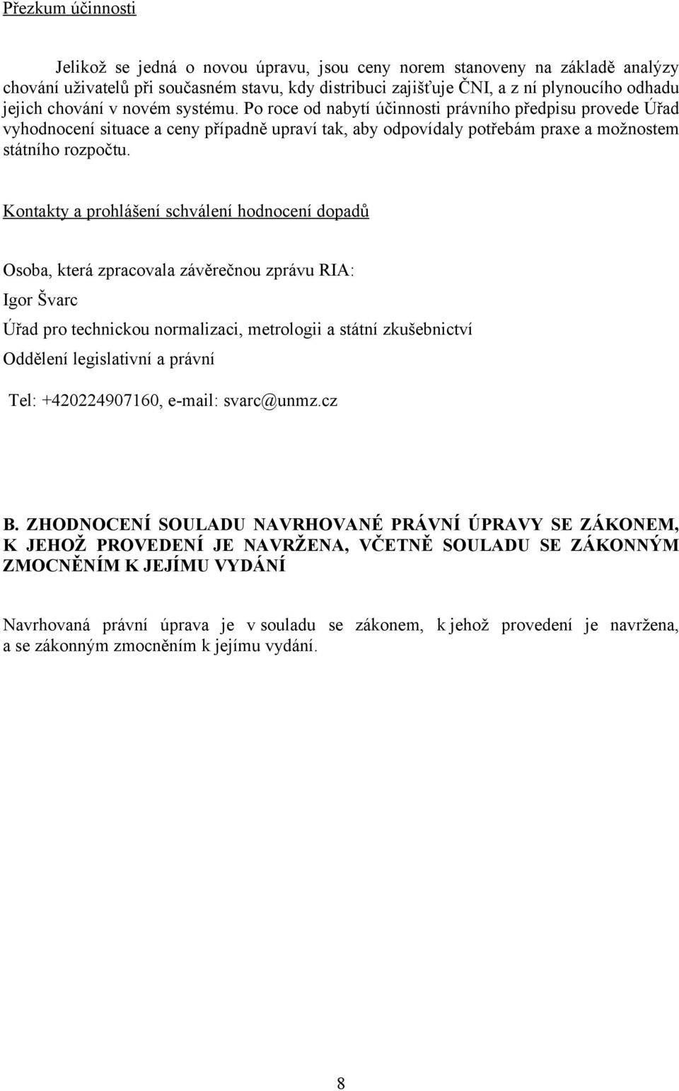 Kontakty a prohlášení schválení hodnocení dopadů Osoba, která zpracovala závěrečnou zprávu RIA: Igor Švarc Úřad pro technickou normalizaci, metrologii a státní zkušebnictví Oddělení legislativní a