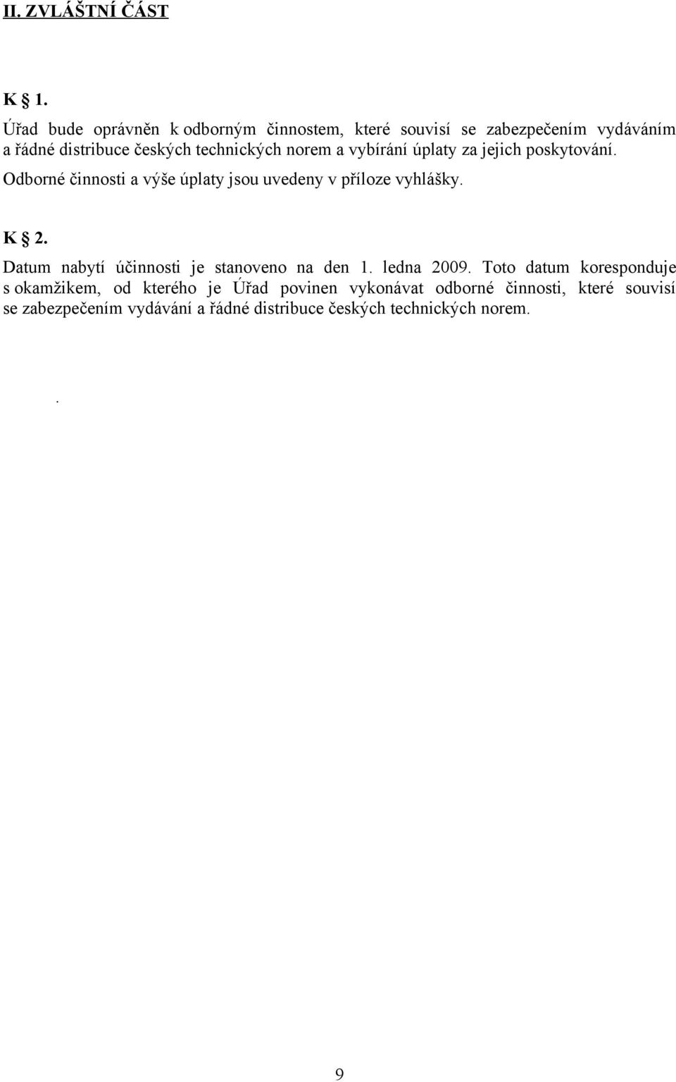 norem a vybírání úplaty za jejich poskytování. Odborné činnosti a výše úplaty jsou uvedeny v příloze vyhlášky. K 2.