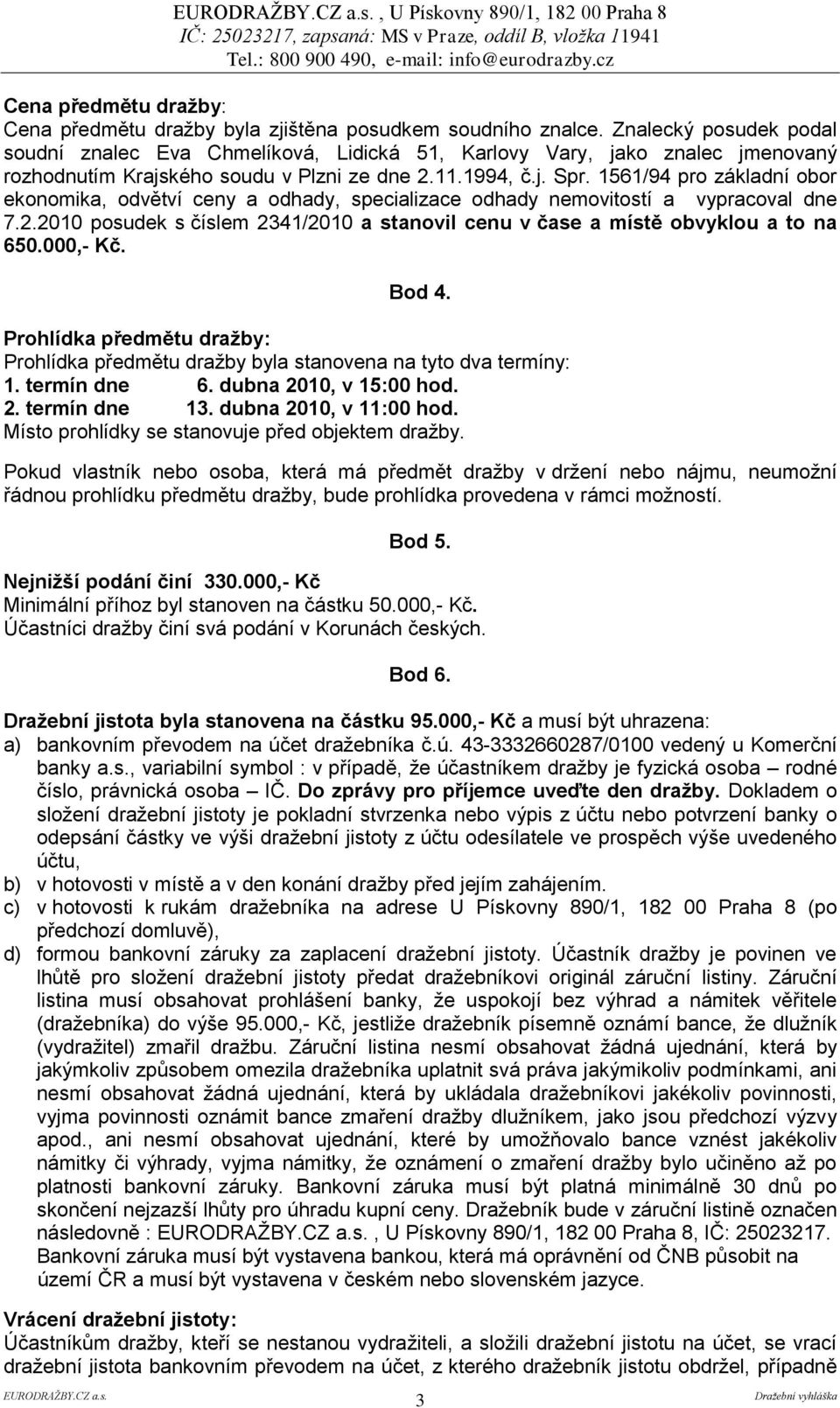 1561/94 pro základní obor ekonomika, odvětví ceny a odhady, specializace odhady nemovitostí a vypracoval dne 7.2.2010 posudek s číslem 2341/2010 a stanovil cenu v čase a místě obvyklou a to na 650.