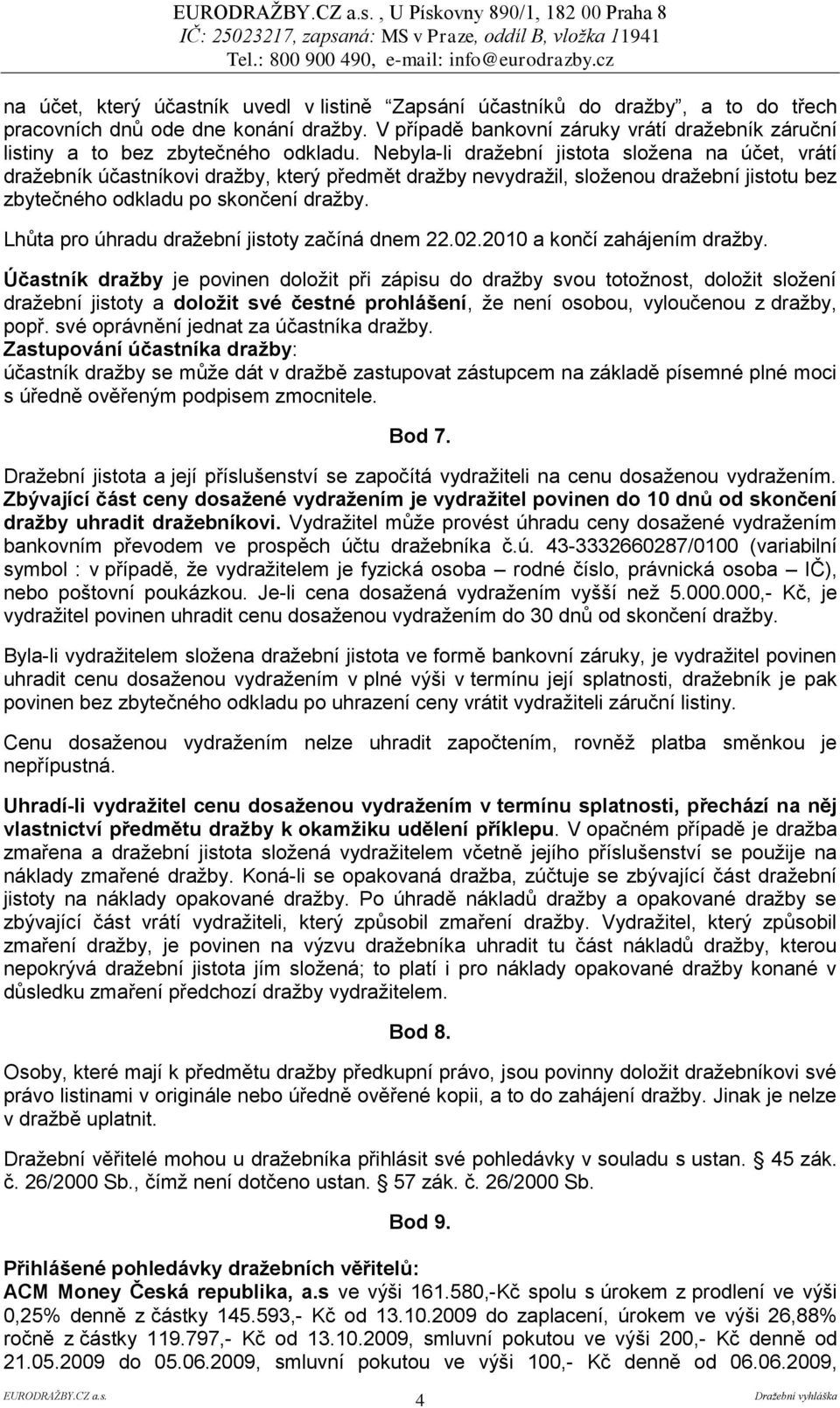 Nebyla-li dražební jistota složena na účet, vrátí dražebník účastníkovi dražby, který předmět dražby nevydražil, složenou dražební jistotu bez zbytečného odkladu po skončení dražby.