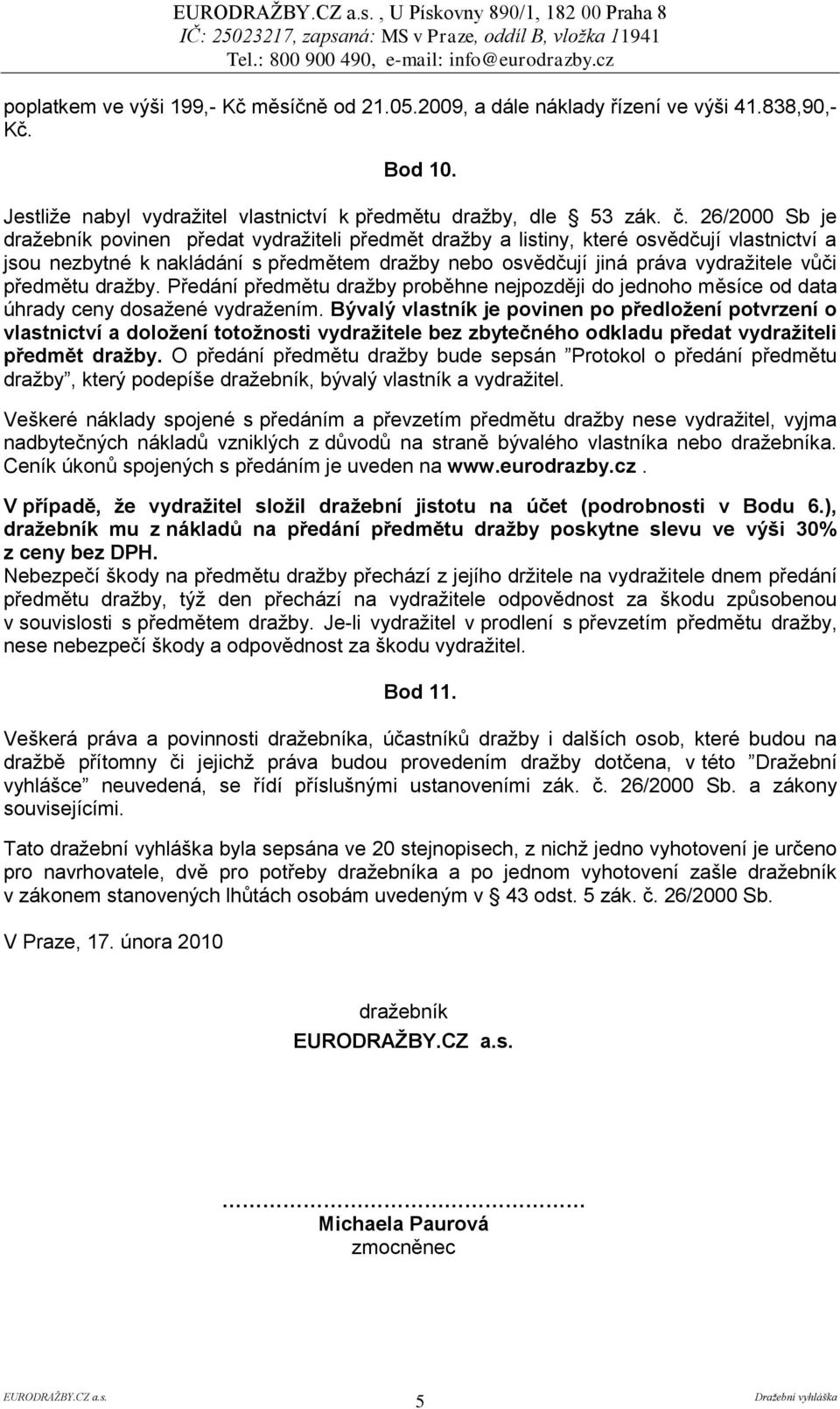 předmětu dražby. Předání předmětu dražby proběhne nejpozději do jednoho měsíce od data úhrady ceny dosažené vydražením.