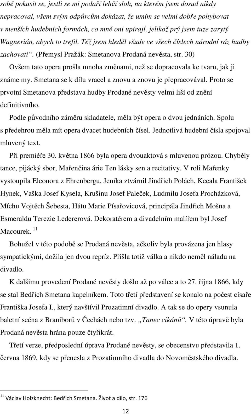 30) Ovšem tato opera prošla mnoha změnami, než se dopracovala ke tvaru, jak ji známe my. Smetana se k dílu vracel a znovu a znovu je přepracovával.