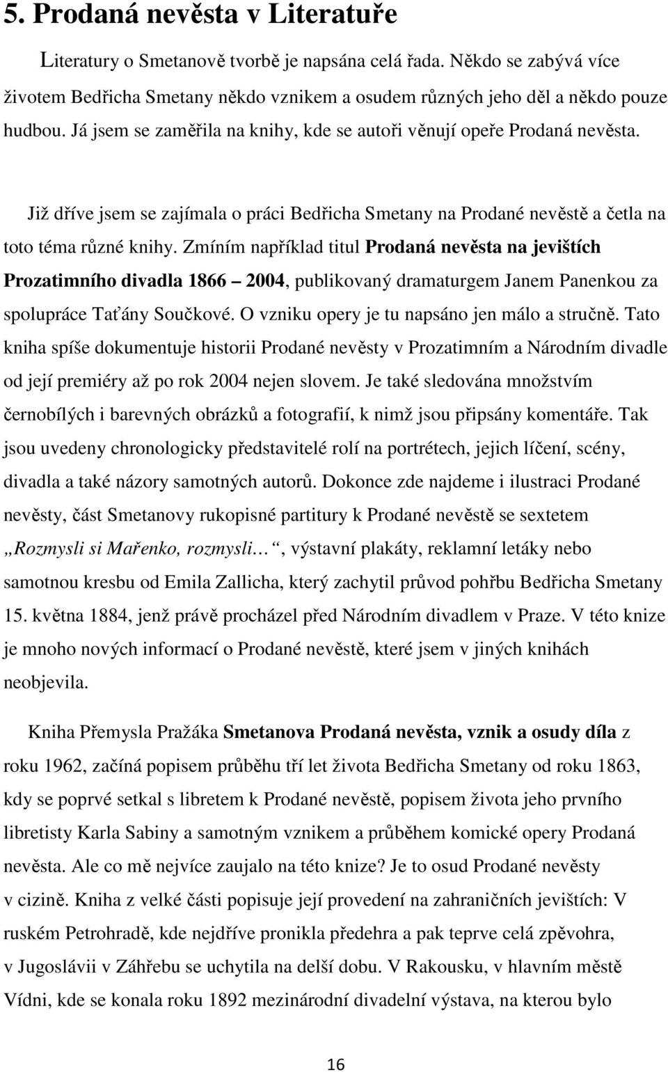 Zmíním například titul Prodaná nevěsta na jevištích Prozatimního divadla 1866 2004, publikovaný dramaturgem Janem Panenkou za spolupráce Taťány Součkové.