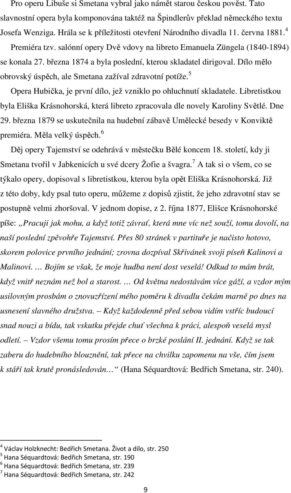 března 1874 a byla poslední, kterou skladatel dirigoval. Dílo mělo obrovský úspěch, ale Smetana zažíval zdravotní potíže. 5 Opera Hubička, je první dílo, jež vzniklo po ohluchnutí skladatele.