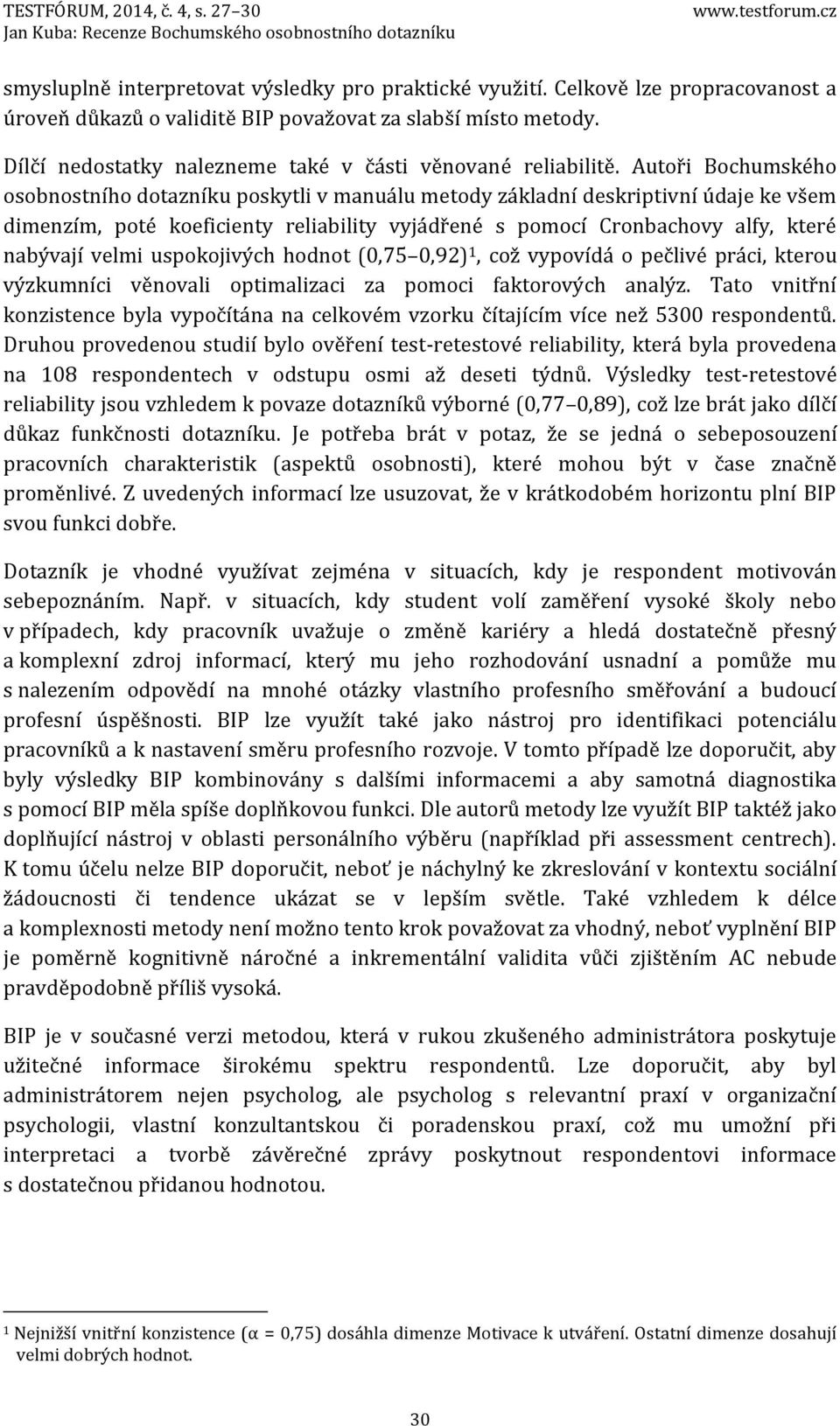 Autoři Bochumského osobnostního dotazníku poskytli v manuálu metody základní deskriptivní údaje ke všem dimenzím, poté koeficienty reliability vyjádřené s pomocí Cronbachovy alfy, které nabývají