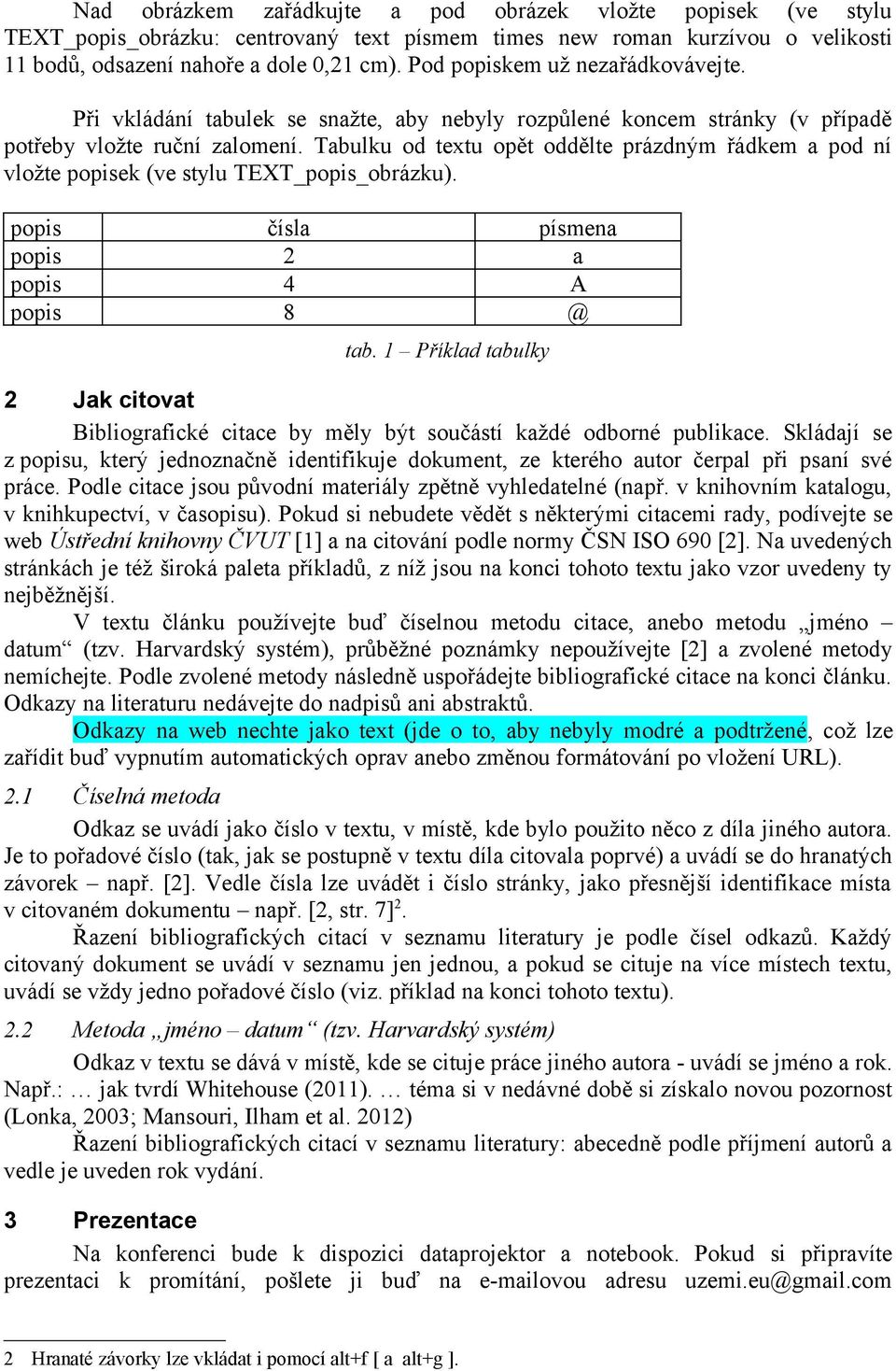 Tabulku od textu opět oddělte prázdným řádkem a pod ní vložte popisek (ve stylu TEXT_popis_obrázku). popis čísla písmena popis 2 a popis 4 A popis 8 @ tab.