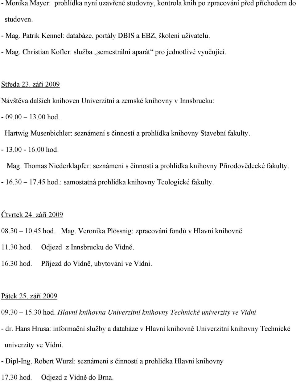 00-16.00 hod. Mag. Thomas Niederklapfer: seznámení s činností a prohlídka knihovny Přírodovědecké fakulty. - 16.30 17.45 hod.: samostatná prohlídka knihovny Teologické fakulty. Čtvrtek 24.