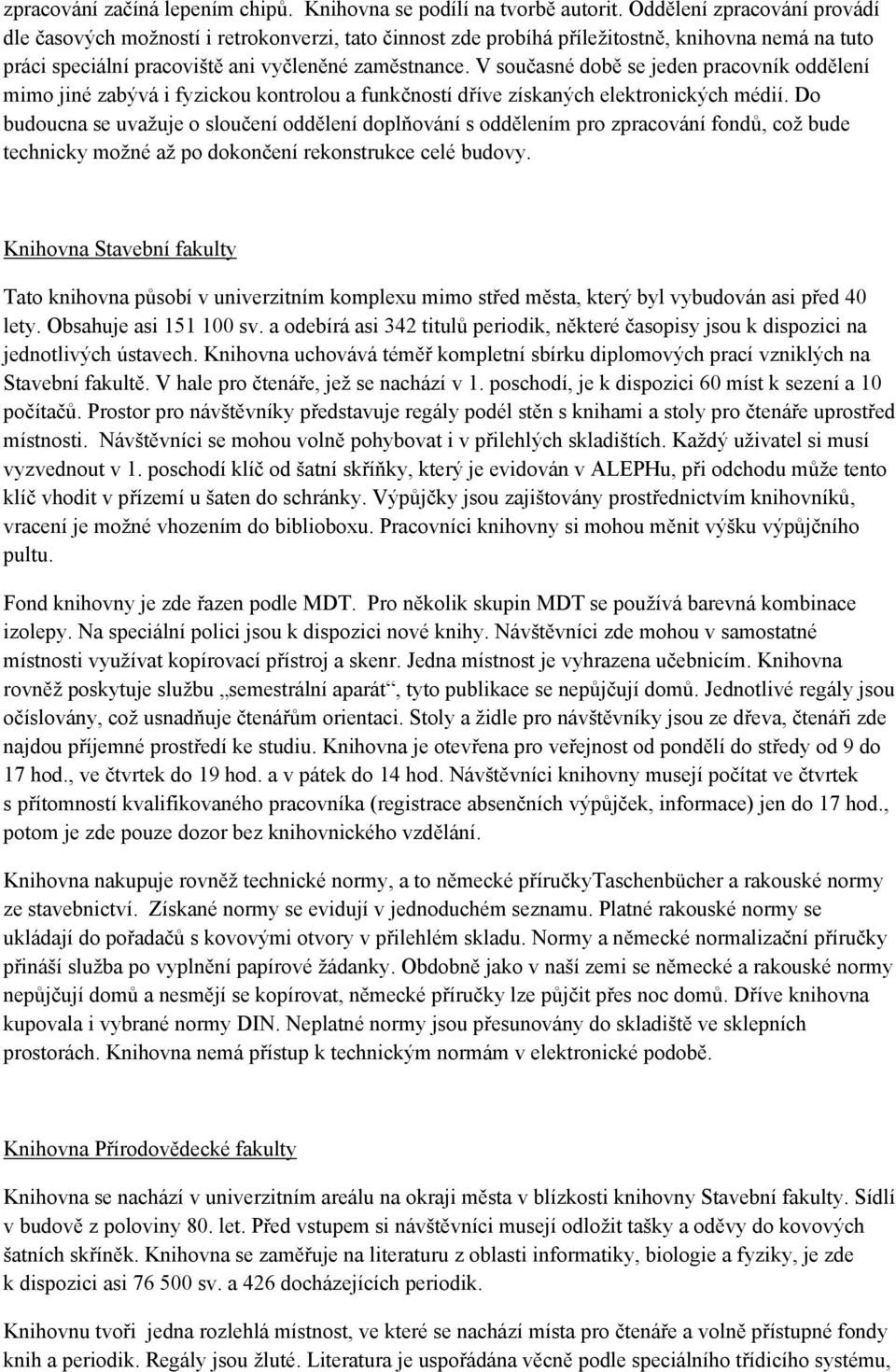 V současné době se jeden pracovník oddělení mimo jiné zabývá i fyzickou kontrolou a funkčností dříve získaných elektronických médií.