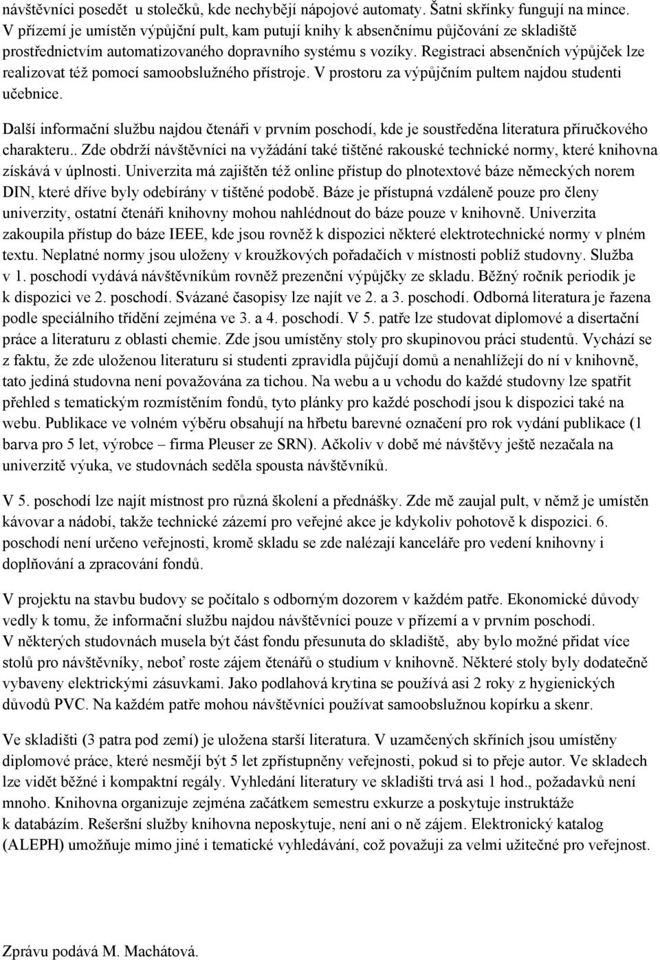 Registraci absenčních výpůjček lze realizovat též pomocí samoobslužného přístroje. V prostoru za výpůjčním pultem najdou studenti učebnice.