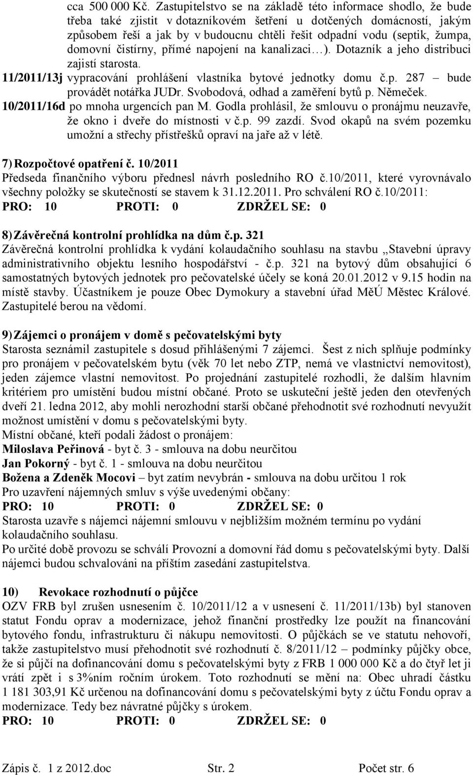 (septik, žumpa, domovní čistírny, přímé napojení na kanalizaci ). Dotazník a jeho distribuci zajistí starosta. 11/2011/13j vypracování prohlášení vlastníka bytové jednotky domu č.p. 287 bude provádět notářka JUDr.