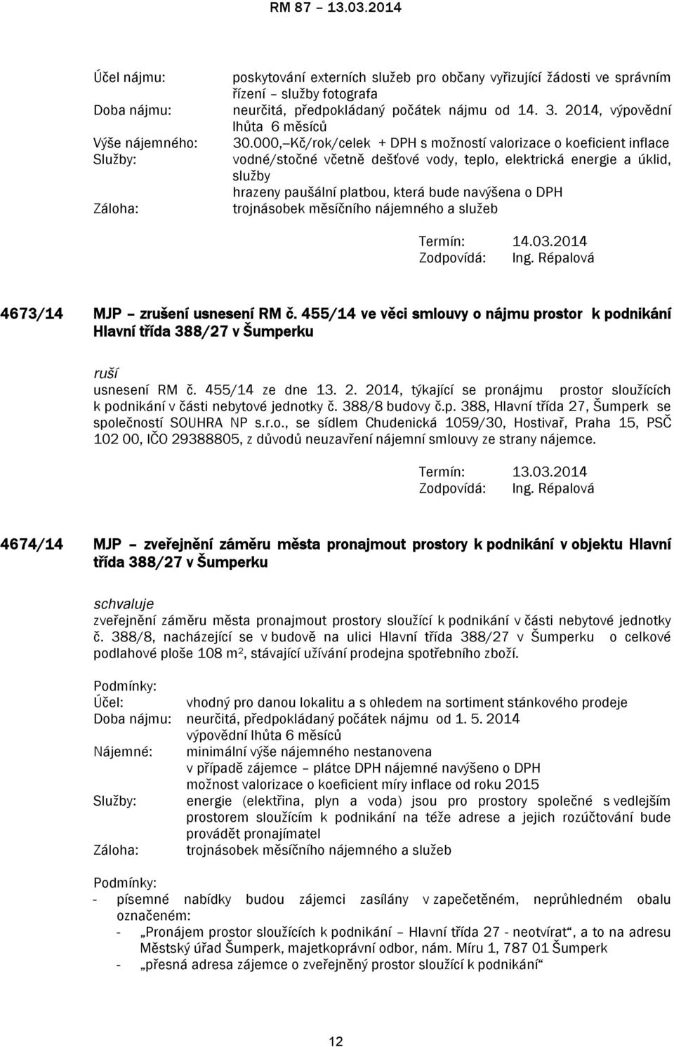 000,--Kč/rok/celek + DPH s možností valorizace o koeficient inflace vodné/stočné včetně dešťové vody, teplo, elektrická energie a úklid, služby hrazeny paušální platbou, která bude navýšena o DPH