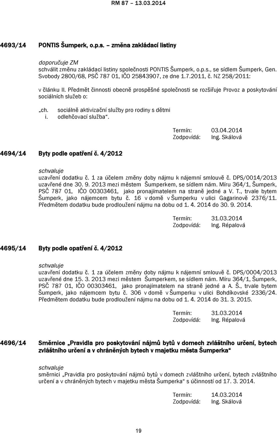 sociálně aktivizační služby pro rodiny s dětmi i. odlehčovací služba. 4694/14 Byty podle opatření č. 4/2012 Termín: 03.04.2014 Zodpovídá: Ing. Skálová uzavření dodatku č.