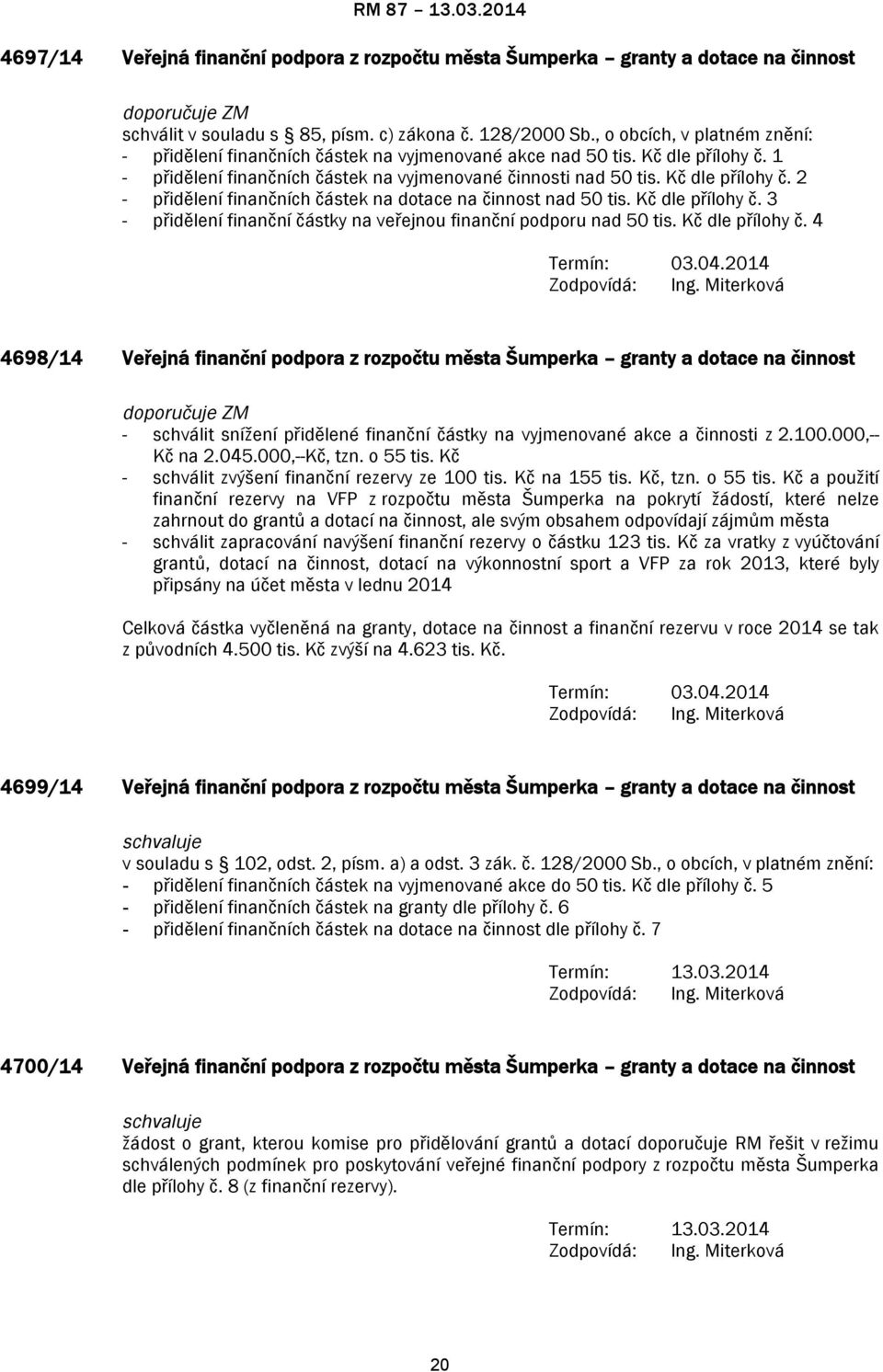 Kč dle přílohy č. 3 - přidělení finanční částky na veřejnou finanční podporu nad 50 tis. Kč dle přílohy č. 4 Termín: 03.04.2014 Zodpovídá: Ing.