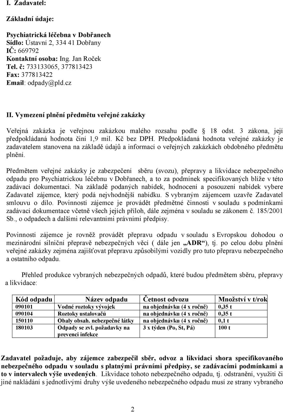 3 zákona, její předpokládaná hodnota činí 1,9 mil. Kč bez DPH.