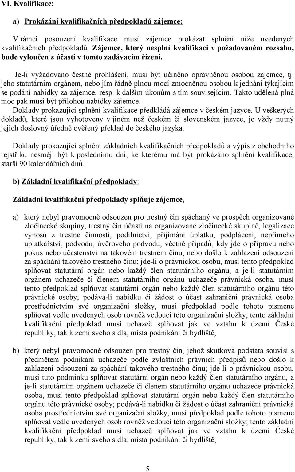 jeho statutárním orgánem, nebo jím řádně plnou mocí zmocněnou osobou k jednání týkajícím se podání nabídky za zájemce, resp. k dalším úkonům s tím souvisejícím.