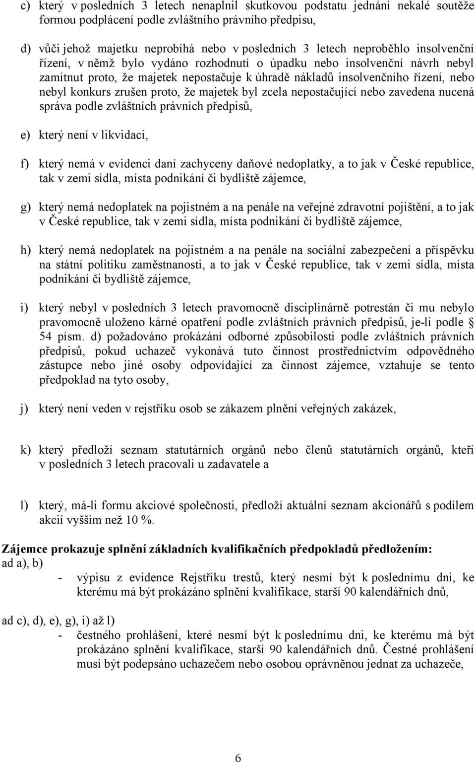 zrušen proto, že majetek byl zcela nepostačující nebo zavedena nucená správa podle zvláštních právních předpisů, e) který není v likvidaci, f) který nemá v evidenci daní zachyceny daňové nedoplatky,