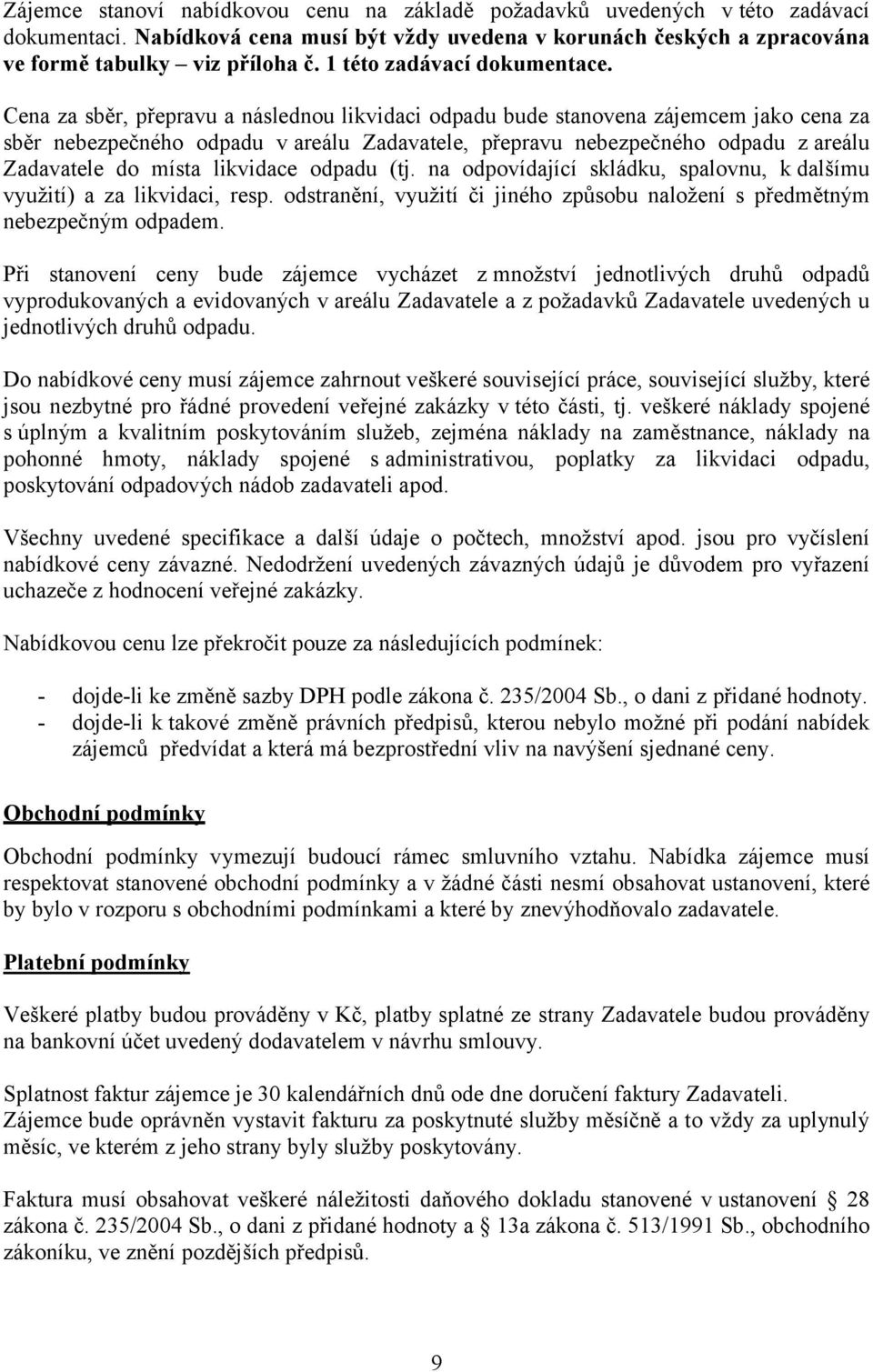 Cena za sběr, přepravu a následnou likvidaci odpadu bude stanovena zájemcem jako cena za sběr nebezpečného odpadu v areálu Zadavatele, přepravu nebezpečného odpadu z areálu Zadavatele do místa