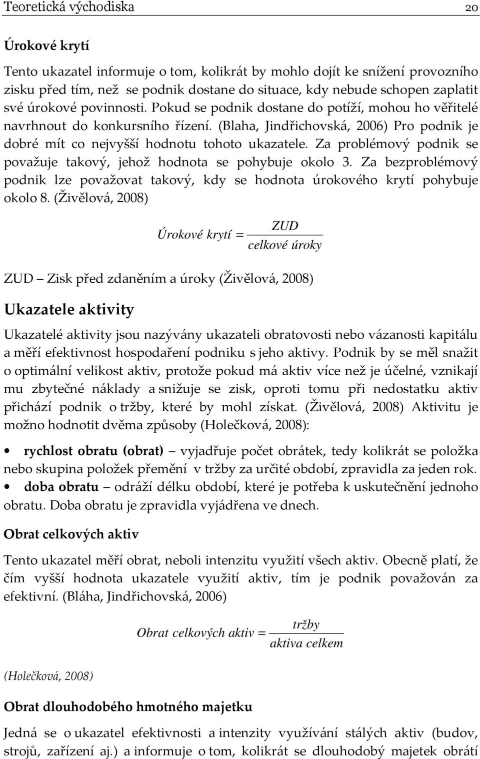 Za problémový podnik se považuje takový, jehož hodnota se pohybuje okolo 3. Za bezproblémový podnik lze považovat takový, kdy se hodnota úrokového krytí pohybuje okolo 8.