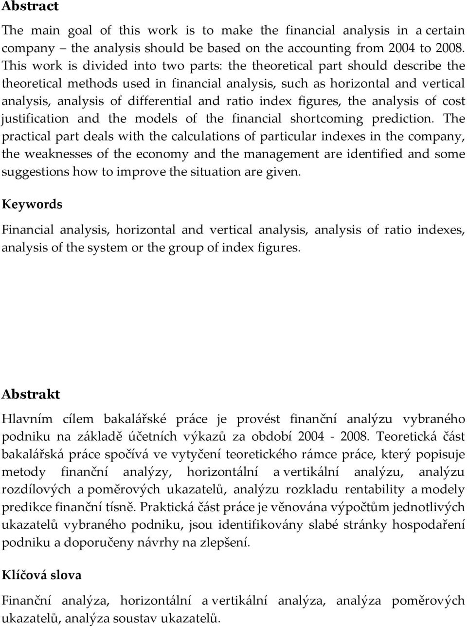 ratio index figures, the analysis of cost justification and the models of the financial shortcoming prediction.