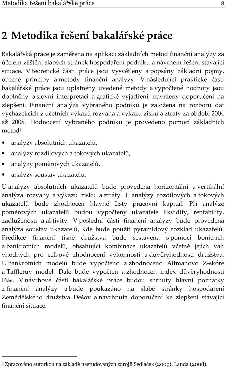 V následující praktické části bakalářské práce jsou uplatněny uvedené metody a vypočtené hodnoty jsou doplněny o slovní interpretaci a grafické vyjádření, navrženy doporučení na zlepšení.
