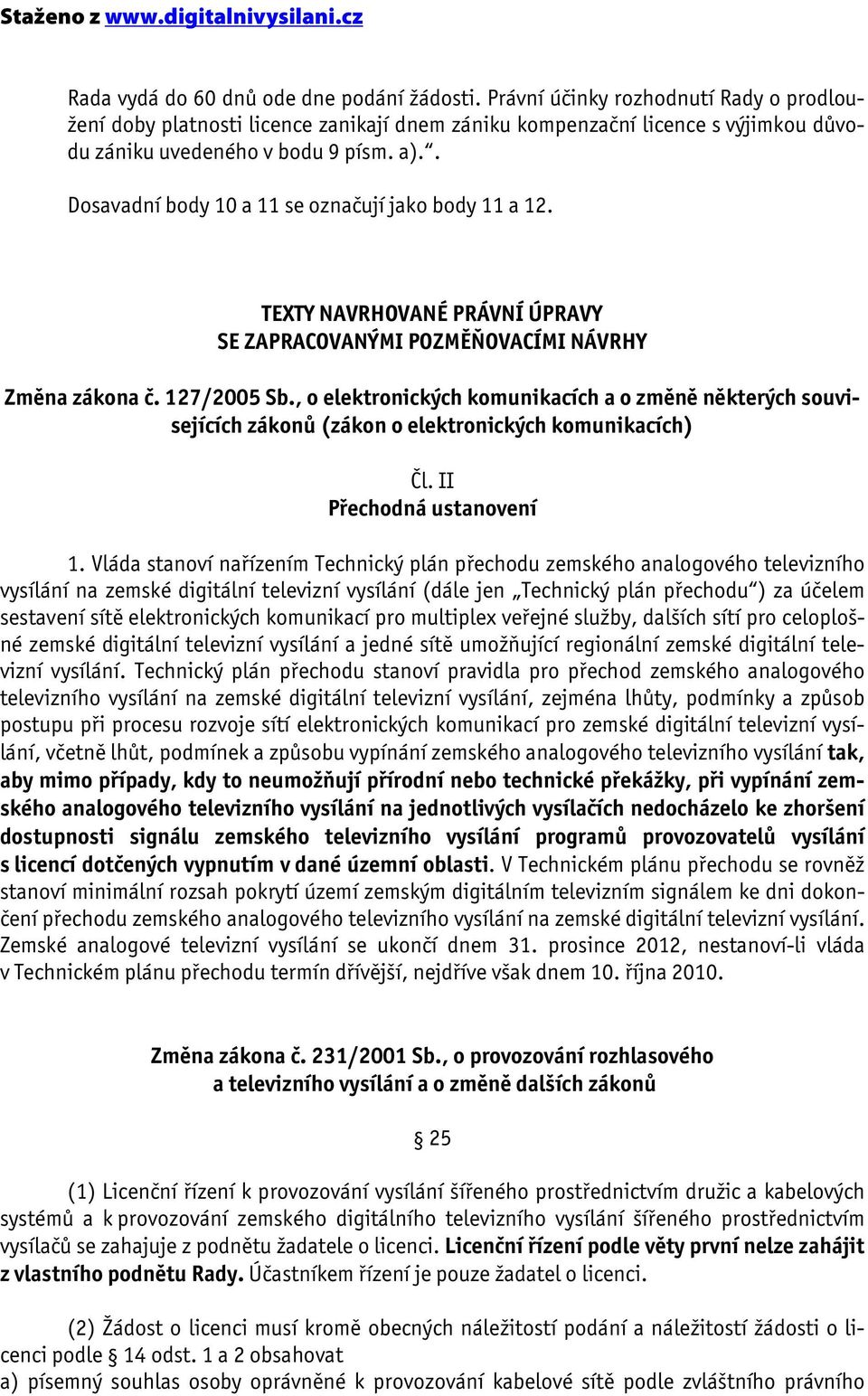 . Dosavadní body 10 a 11 se označují jako body 11 a 12. TEXTY NAVRHOVANÉ PRÁVNÍ ÚPRAVY SE ZAPRACOVANÝMI POZMĚŇOVACÍMI NÁVRHY Změna zákona č. 127/2005 Sb.