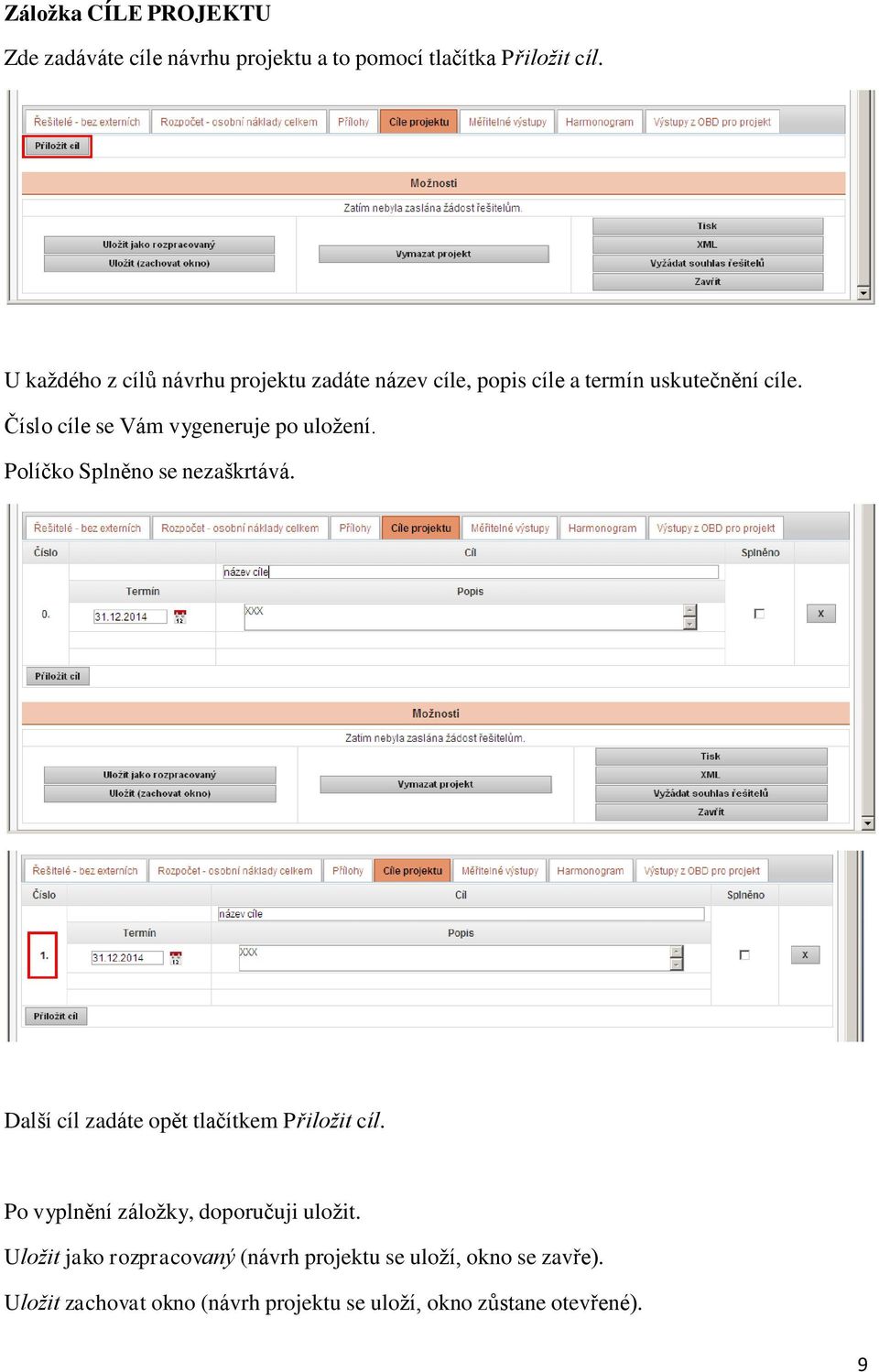 Číslo cíle se Vám vygeneruje po uložení. Políčko Splněno se nezaškrtává. Další cíl zadáte opět tlačítkem Přiložit cíl.