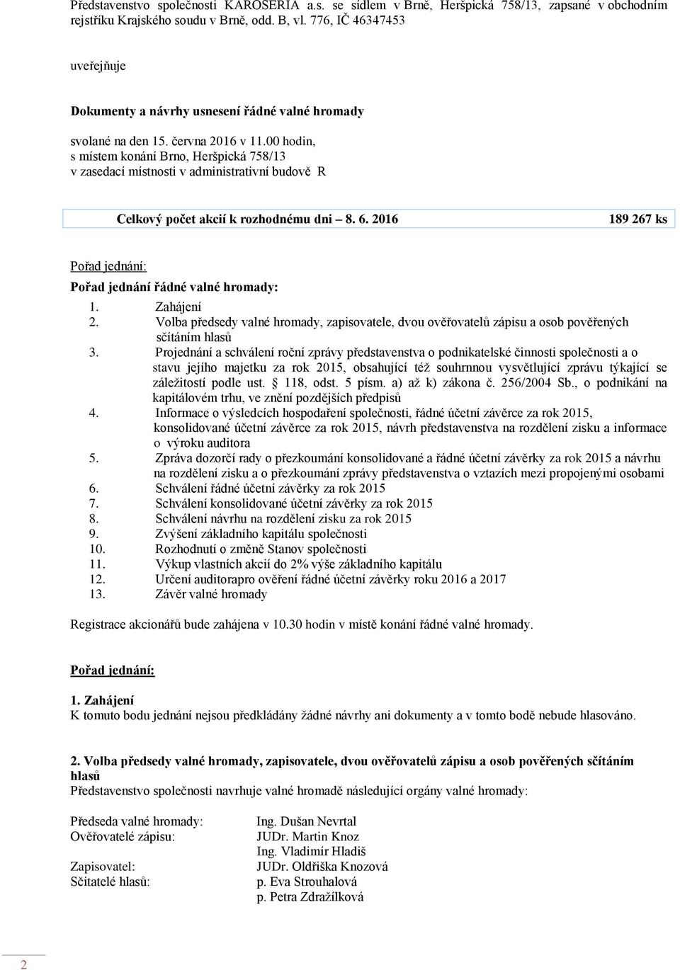 00 hodin, s místem konání Brno, Heršpická 758/13 v zasedací místnosti v administrativní budově R Celkový počet akcií k rozhodnému dni 8. 6.