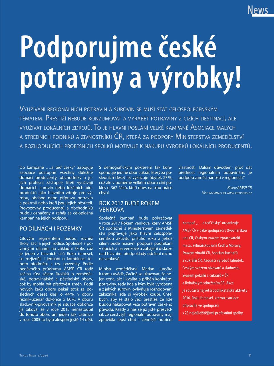 TO JE HLAVNÍ POSLÁNÍ VELKÉ KAMPANĚ ASOCIACE MALÝCH A STŘEDNÍCH PODNIKŮ A ŽIVNOSTNÍKŮ ČR, KTERÁ ZA PODPORY MINISTERSTVA ZEMĚDĚLSTVÍ A ROZHODUJÍCÍCH PROFESNÍCH SPOLKŮ MOTIVUJE K NÁKUPU VÝROBKŮ