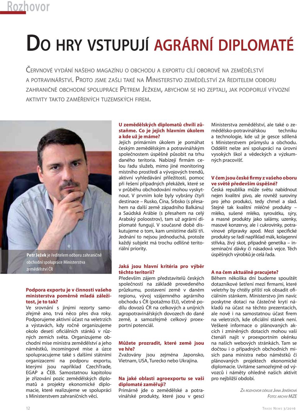 FIREM. Petr Ježek je ředitelem odboru zahraničně obchodní spolupráce Ministerstva zemědělství ČR Podpora exportu je v činnosti vašeho ministerstva poměrně mladá záležitost, je to tak?