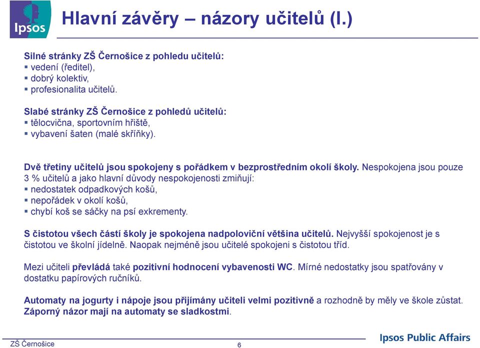 Nespokojena jsou pouze % učitelů a jako hlavní důvody nespokojenosti zmiňují: nedostatek odpadkových košů, nepořádek v okolí košů, chybí koš se sáčky na psí exkrementy.